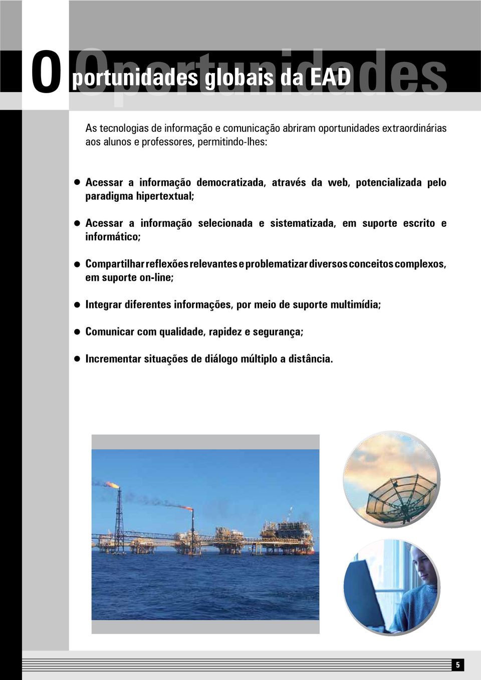 sistematizada, em suporte escrito e informático; Compartilhar reflexões relevantes e problematizar diversos conceitos complexos, em suporte on-line;