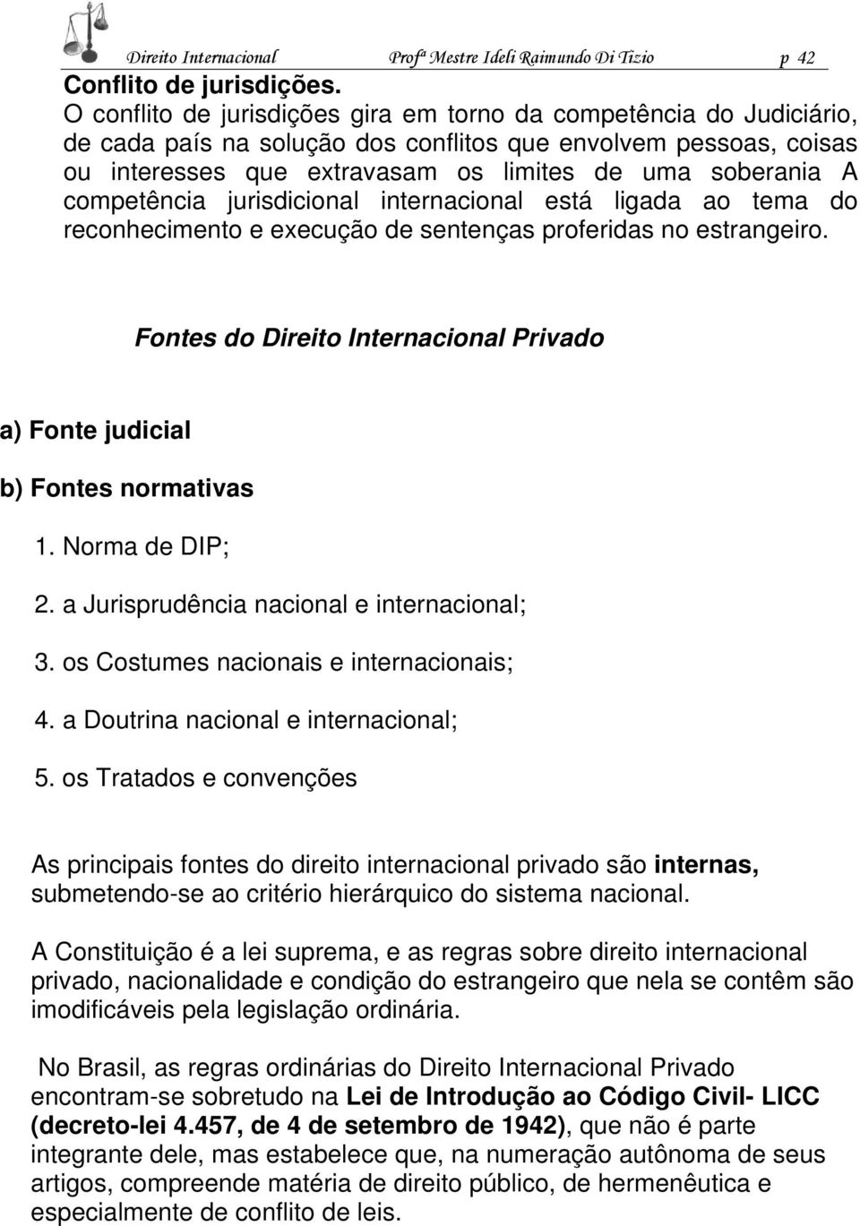 competência jurisdicional internacional está ligada ao tema do reconhecimento e execução de sentenças proferidas no estrangeiro.