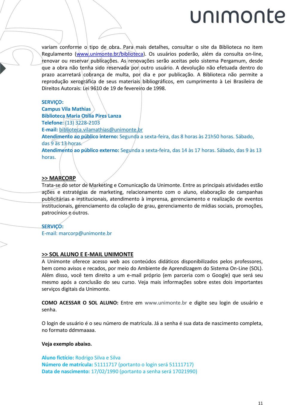 A devolução não efetuada dentro do prazo acarretará cobrança de multa, por dia e por publicação.