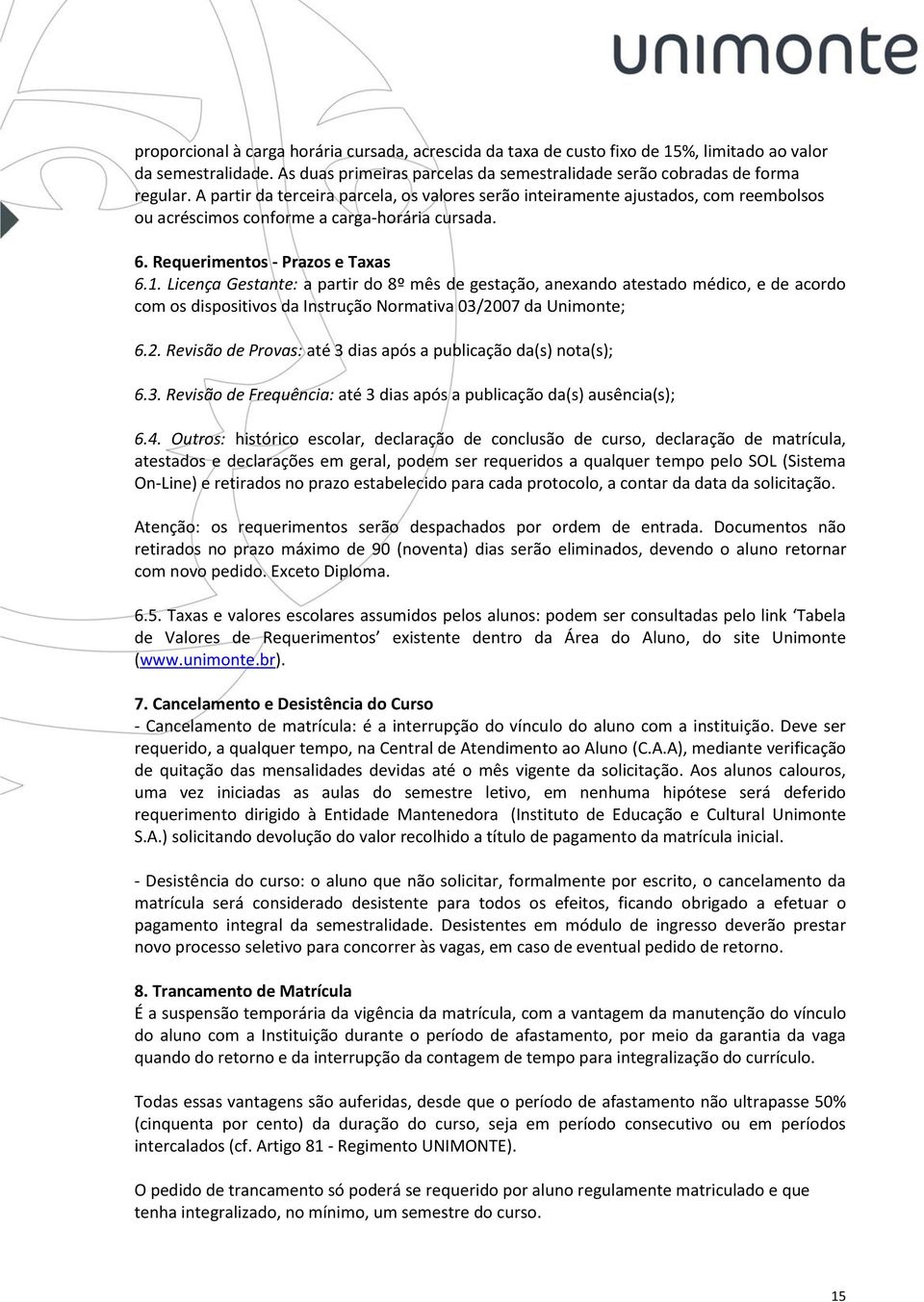 Licença Gestante: a partir do 8º mês de gestação, anexando atestado médico, e de acordo com os dispositivos da Instrução Normativa 03/20