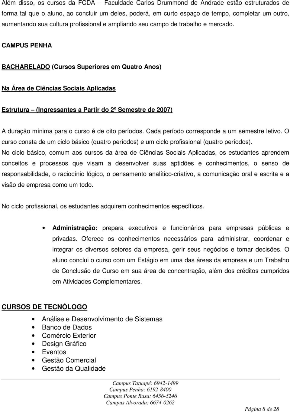 CAMPUS PENHA BACHARELADO (Cursos Superiores em Quatro Anos) Na Área de Ciências Sociais Aplicadas Estrutura (Ingressantes a Partir do 2º Semestre de 2007) A duração mínima para o curso é de oito