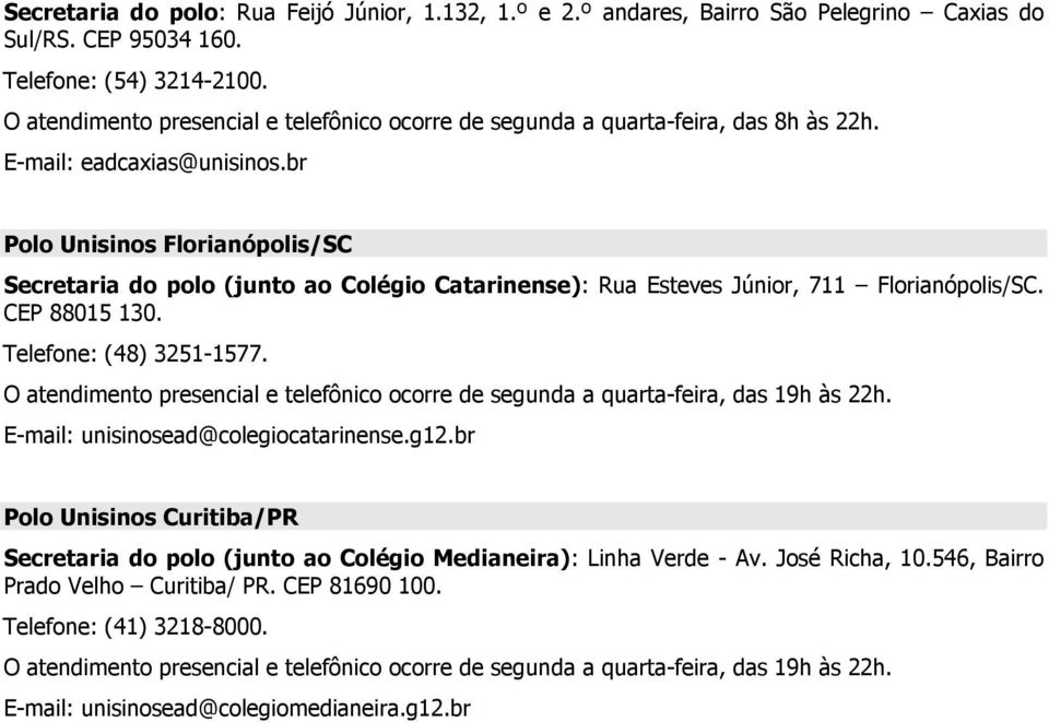 br Polo Unisinos Florianópolis/SC Secretaria do polo (junto ao Colégio Catarinense): Rua Esteves Júnior, 711 Florianópolis/SC. CEP 88015 130. Telefone: (48) 3251-1577.