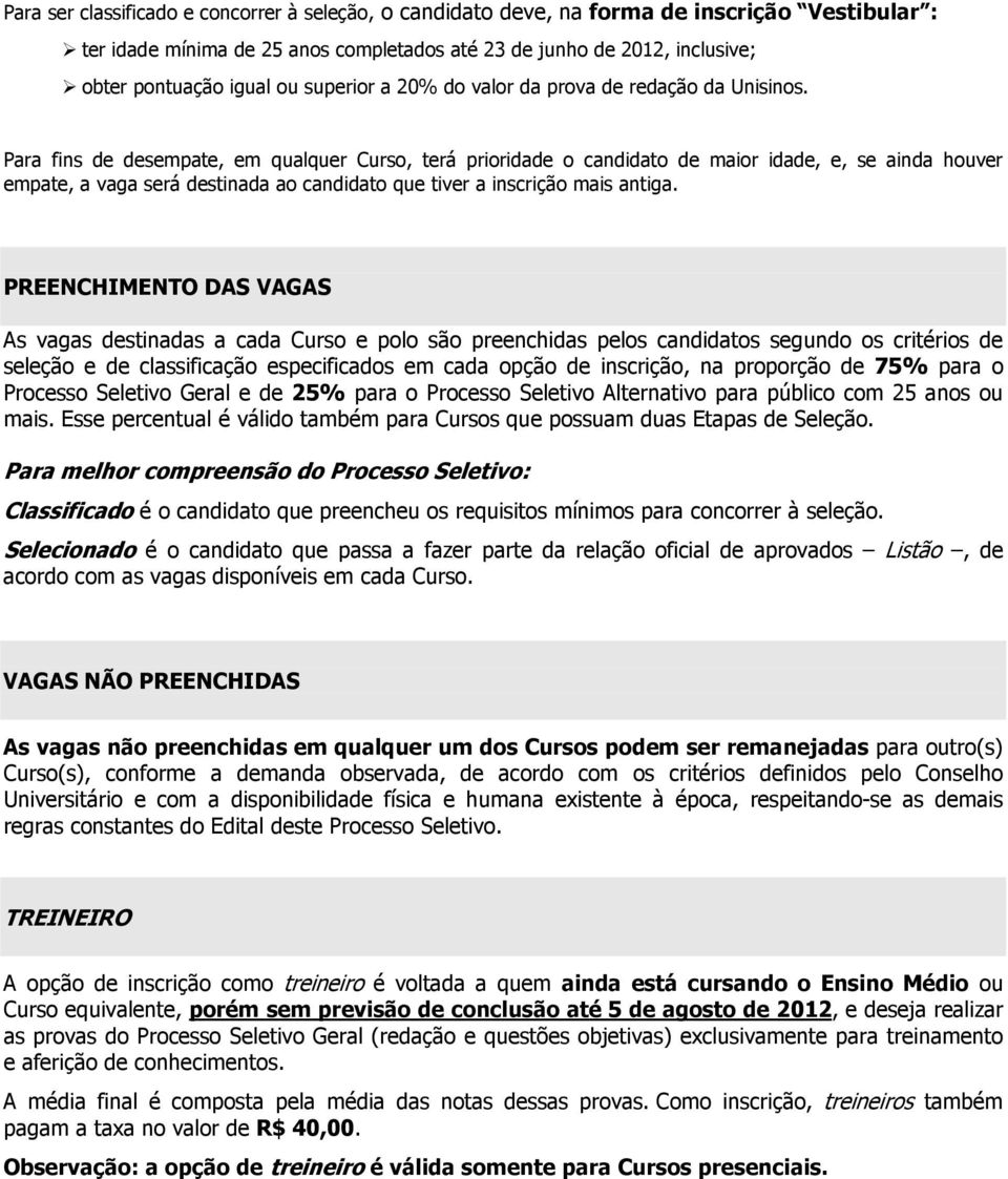 Para fins de desempate, em qualquer Curso, terá prioridade o candidato de maior idade, e, se ainda houver empate, a vaga será destinada ao candidato que tiver a inscrição mais antiga.