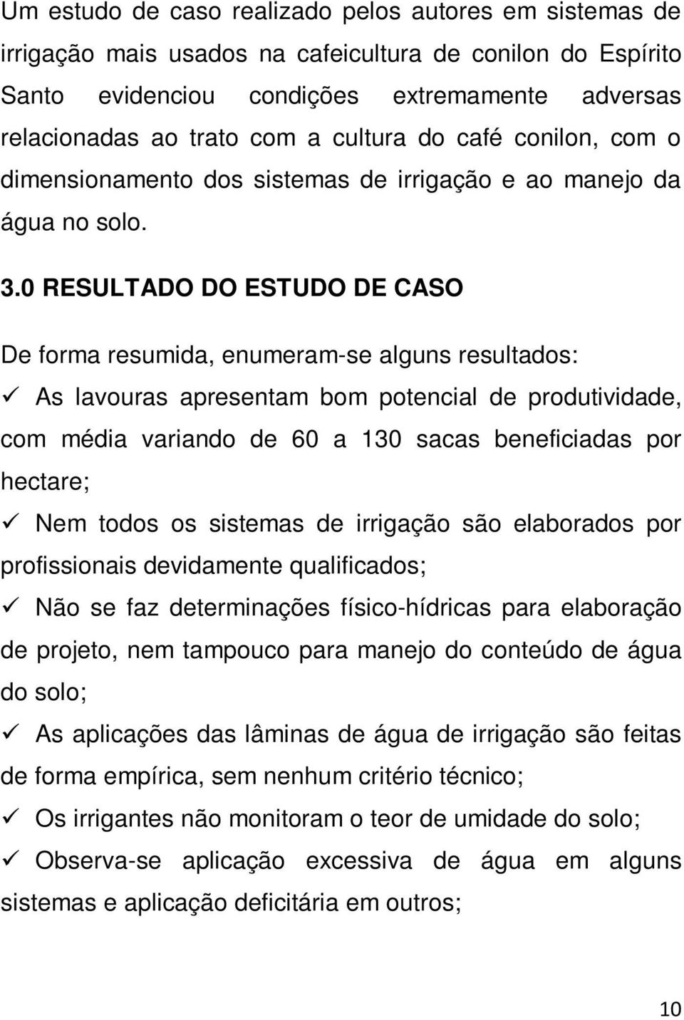 0 RESULTADO DO ESTUDO DE CASO De forma resumida, enumeram-se alguns resultados: As lavouras apresentam bom potencial de produtividade, com média variando de 60 a 130 sacas beneficiadas por hectare;