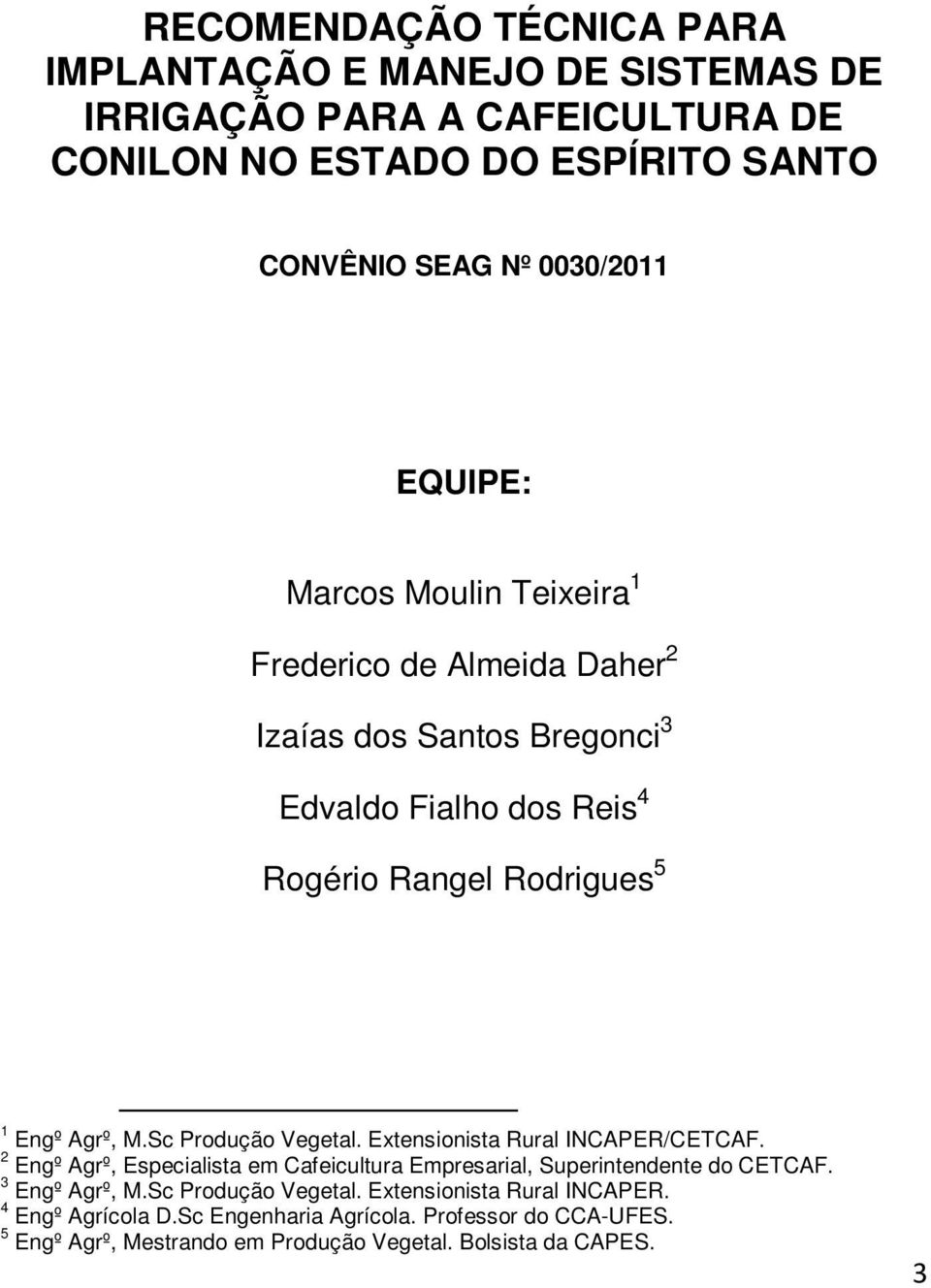 Sc Produção Vegetal. Extensionista Rural INCAPER/CETCAF. 2 Engº Agrº, Especialista em Cafeicultura Empresarial, Superintendente do CETCAF. 3 Engº Agrº, M.