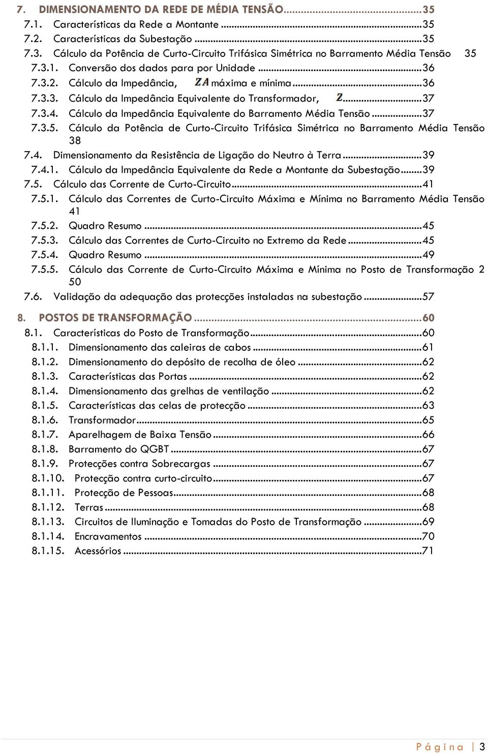 Cálculo da Impedância Equivalente do Barramento Média Tensão... 37 7.3.5. Cálculo da Potência de Curto-Circuito Trifásica Simétrica no Barramento Média Tensão 38 7.4.