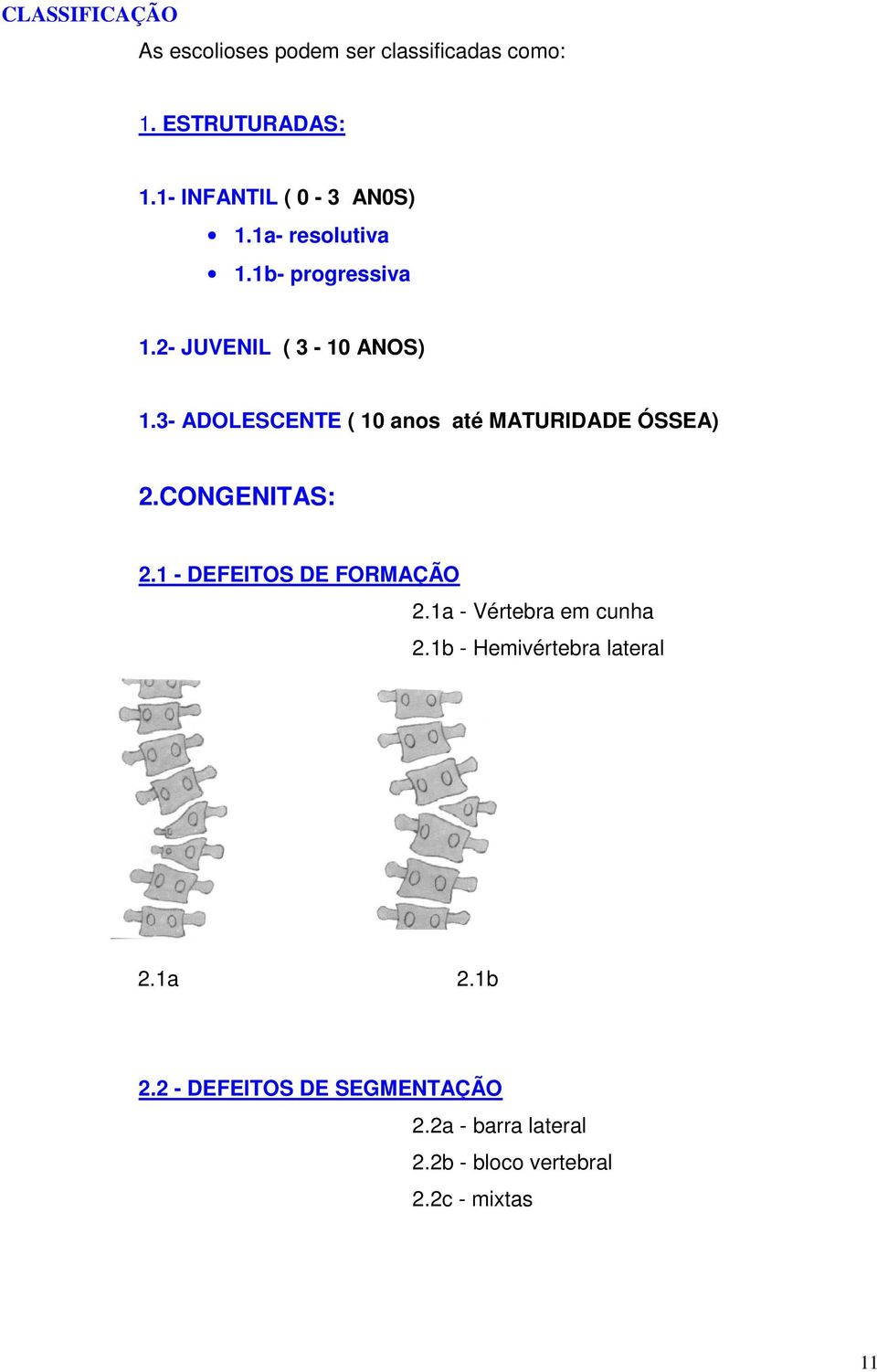 3- ADOLESCENTE ( 10 anos até MATURIDADE ÓSSEA) 2.CONGENITAS: 2.1 - DEFEITOS DE FORMAÇÃO 2.