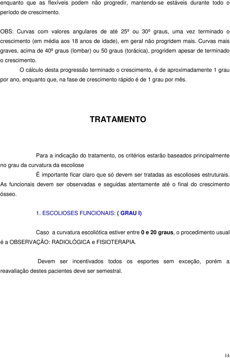 Curvas mais graves, acima de 40º graus (lombar) ou 50 graus (torácica), progridem apesar de terminado o crescimento.