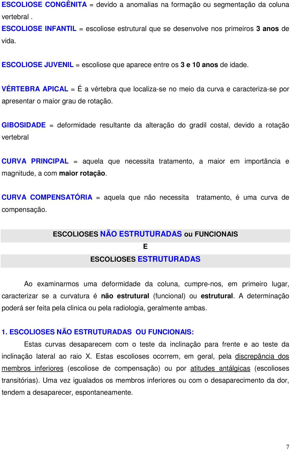 GIBOSIDADE = deformidade resultante da alteração do gradil costal, devido a rotação vertebral CURVA PRINCIPAL = aquela que necessita tratamento, a maior em importância e magnitude, a com maior