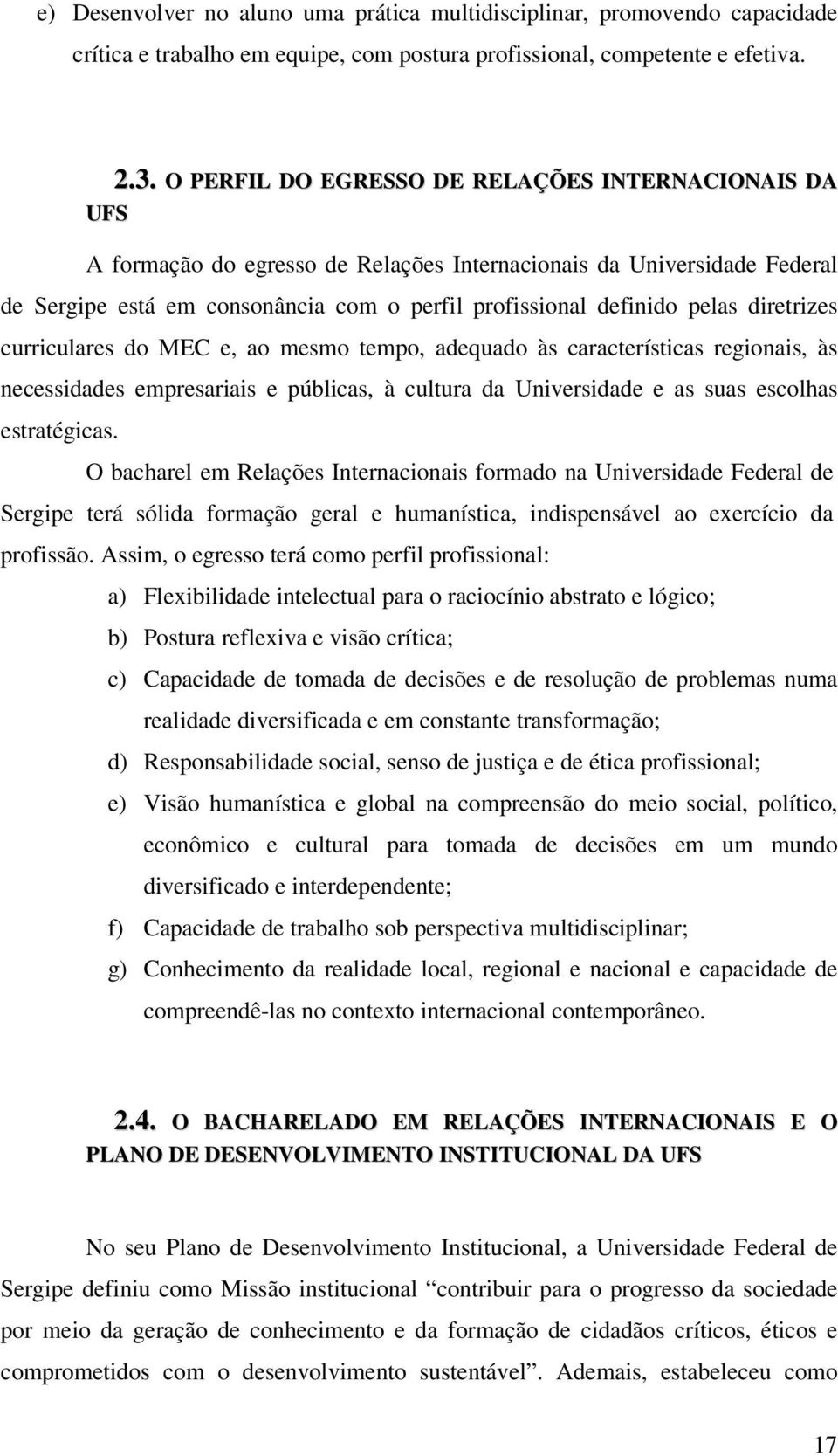 diretrizes curriculares do MEC e, ao mesmo tempo, adequado às características regionais, às necessidades empresariais e públicas, à cultura da Universidade e as suas escolhas estratégicas.