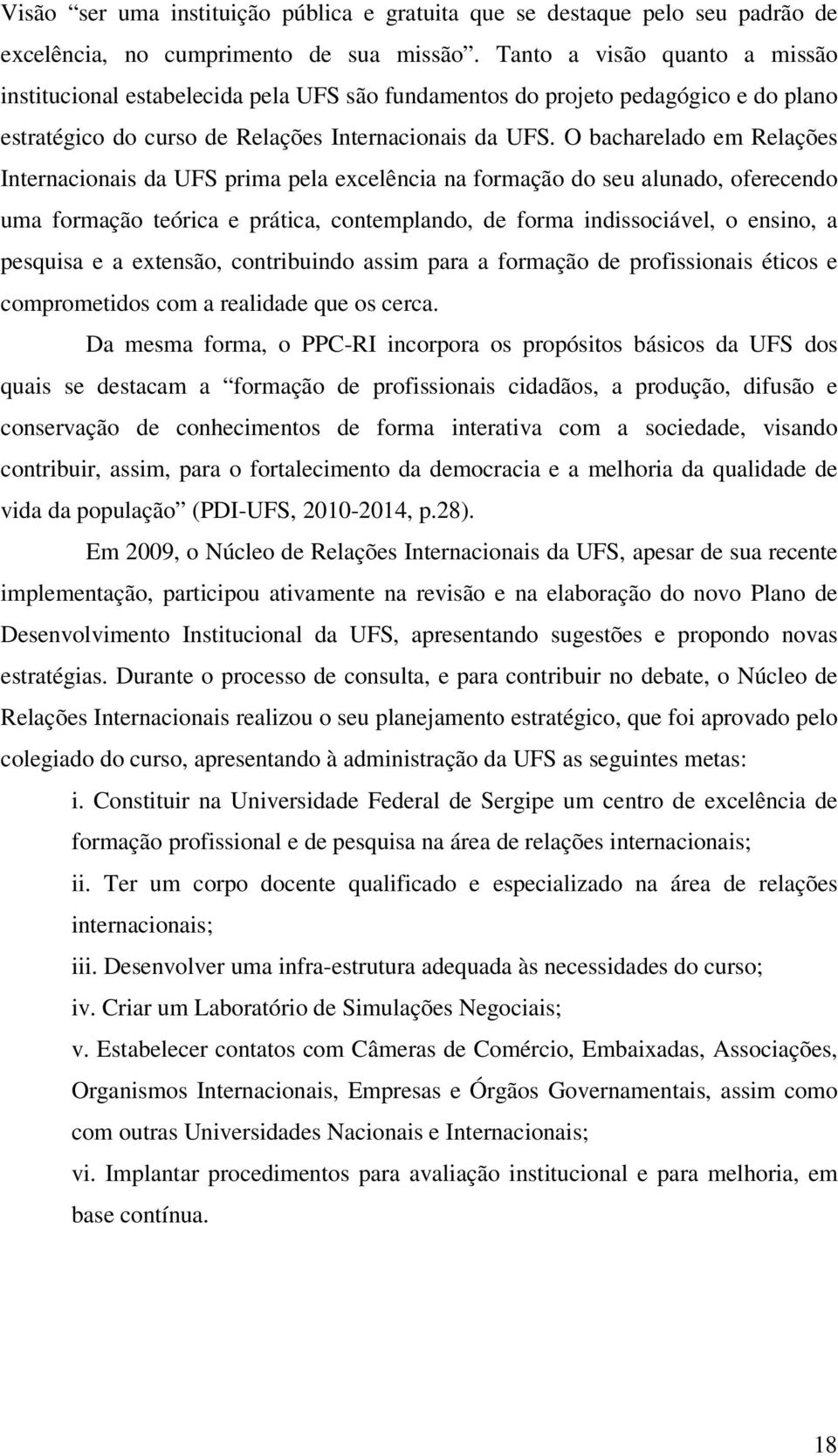 O bacharelado em Relações Internacionais da UFS prima pela excelência na formação do seu alunado, oferecendo uma formação teórica e prática, contemplando, de forma indissociável, o ensino, a pesquisa