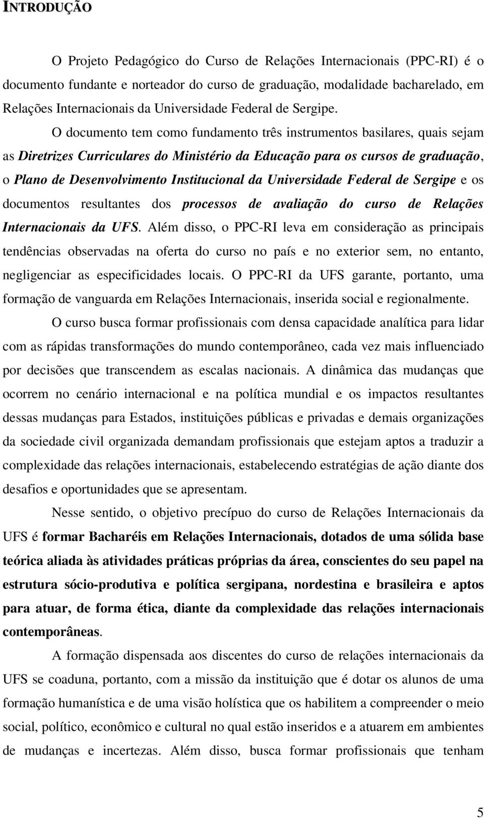 O documento tem como fundamento três instrumentos basilares, quais sejam as Diretrizes Curriculares do Ministério da Educação para os cursos de graduação, o Plano de Desenvolvimento Institucional da