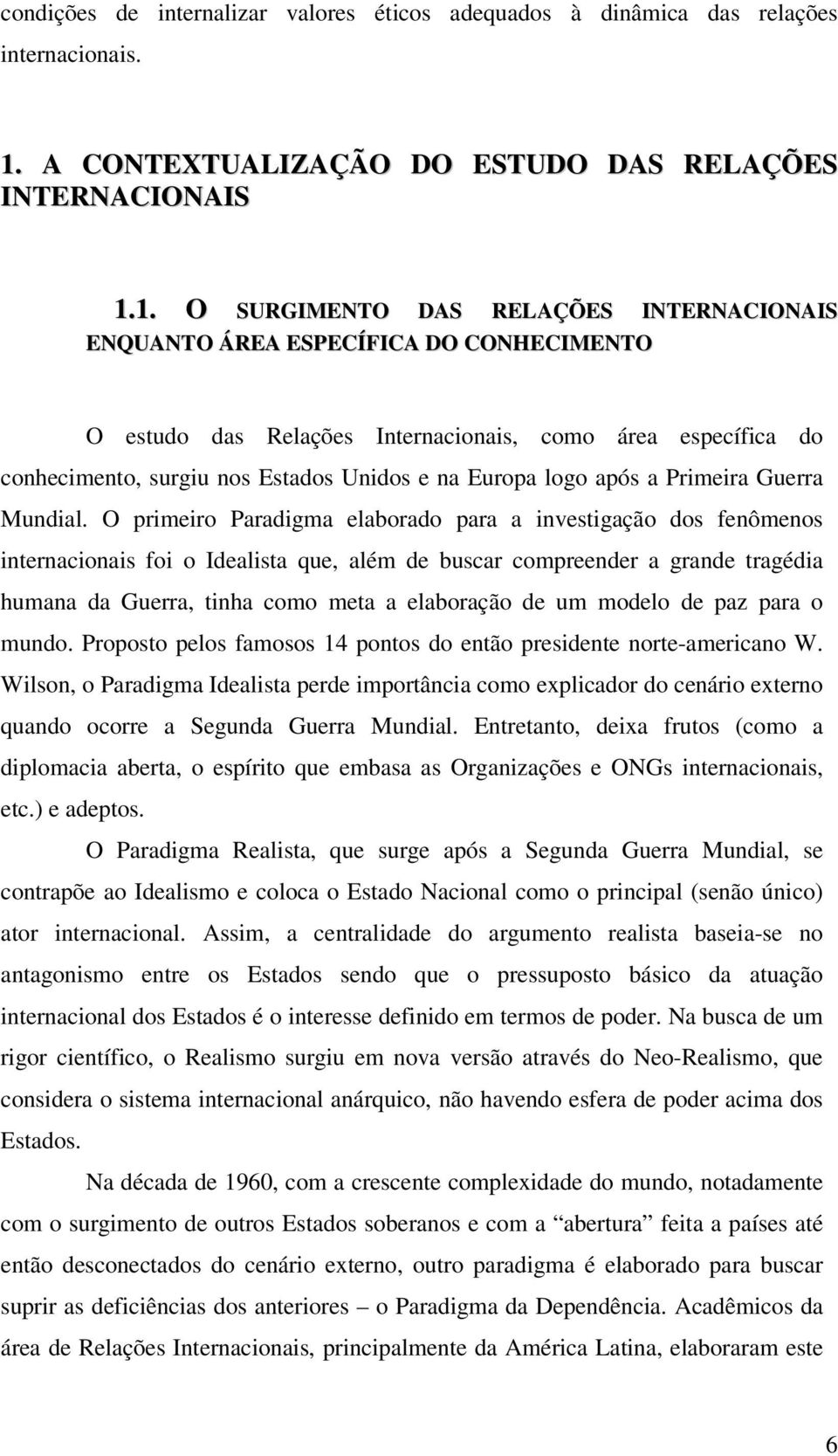 1. O SURGIMENTO DAS RELAÇÕES INTERNACIONAIS ENQUANTO ÁREA ESPECÍFICA DO CONHECIMENTO O estudo das Relações Internacionais, como área específica do conhecimento, surgiu nos Estados Unidos e na Europa