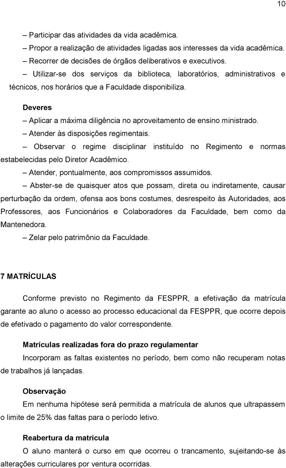 Deveres Aplicar a máxima diligência no aproveitamento de ensino ministrado. Atender às disposições regimentais.