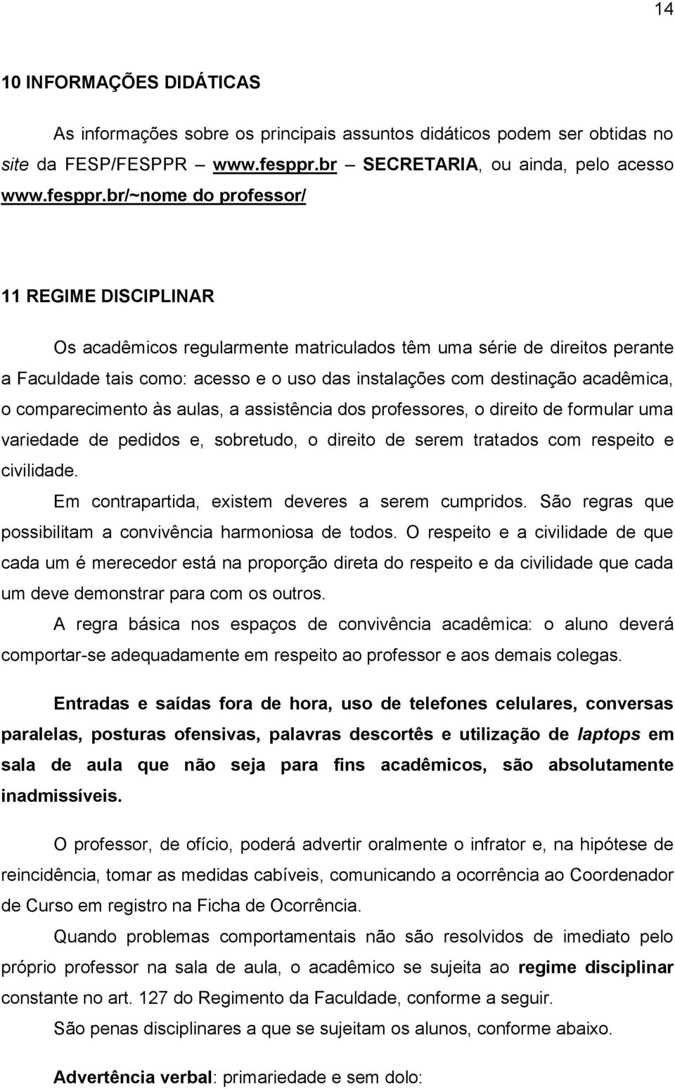 br/~nome do professor/ 11 REGIME DISCIPLINAR Os acadêmicos regularmente matriculados têm uma série de direitos perante a Faculdade tais como: acesso e o uso das instalações com destinação acadêmica,