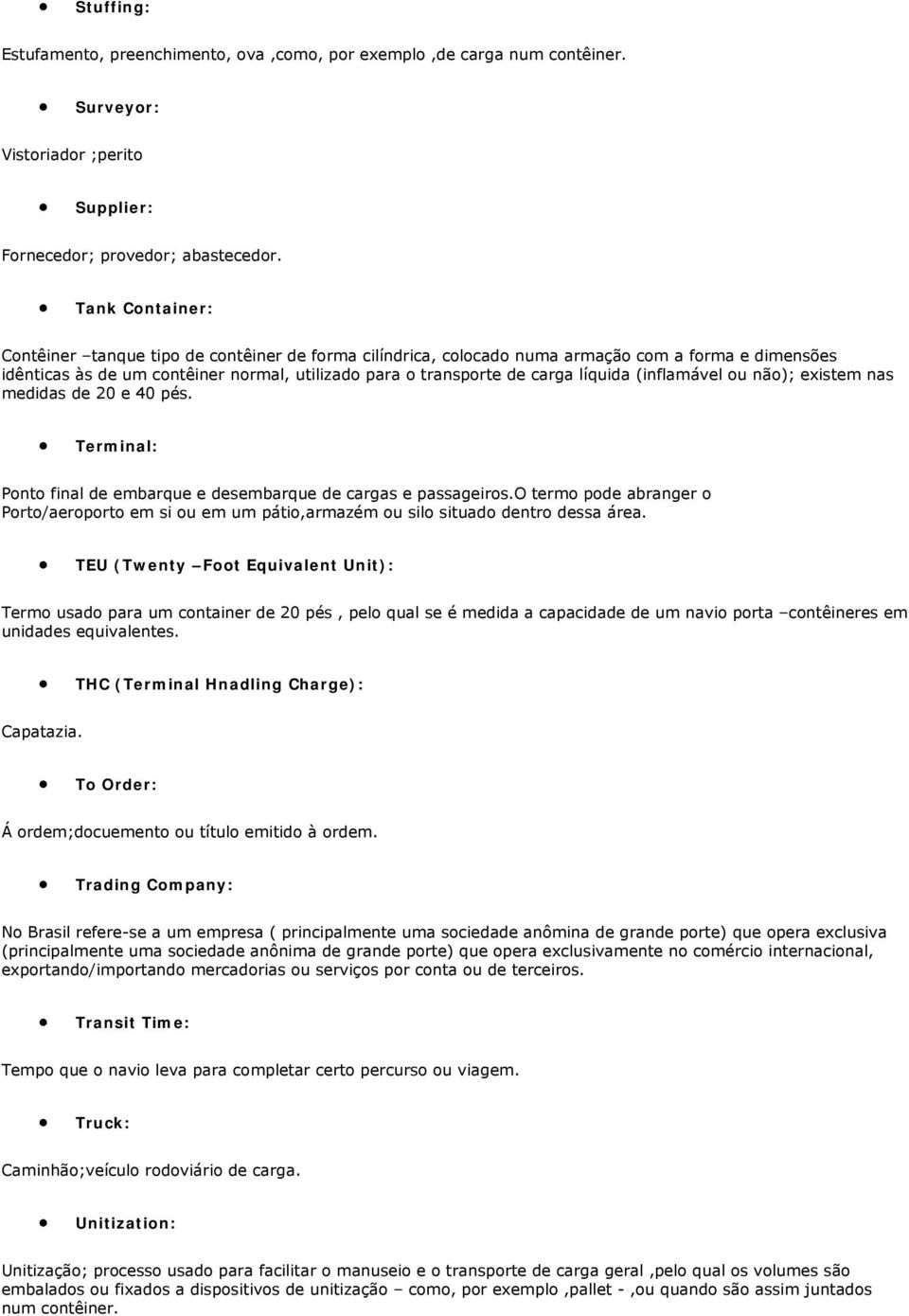 (inflamável ou não); existem nas medidas de 20 e 40 pés. Terminal: Ponto final de embarque e desembarque de cargas e passageiros.