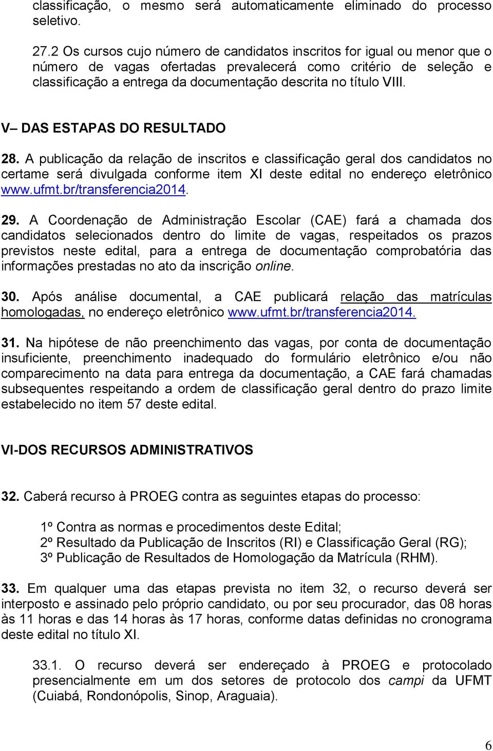 VIII. V DAS ESTAPAS DO RESULTADO 28. A publicação da relação de inscritos e classificação geral dos candidatos no certame será divulgada conforme item XI deste edital no endereço eletrônico www.ufmt.