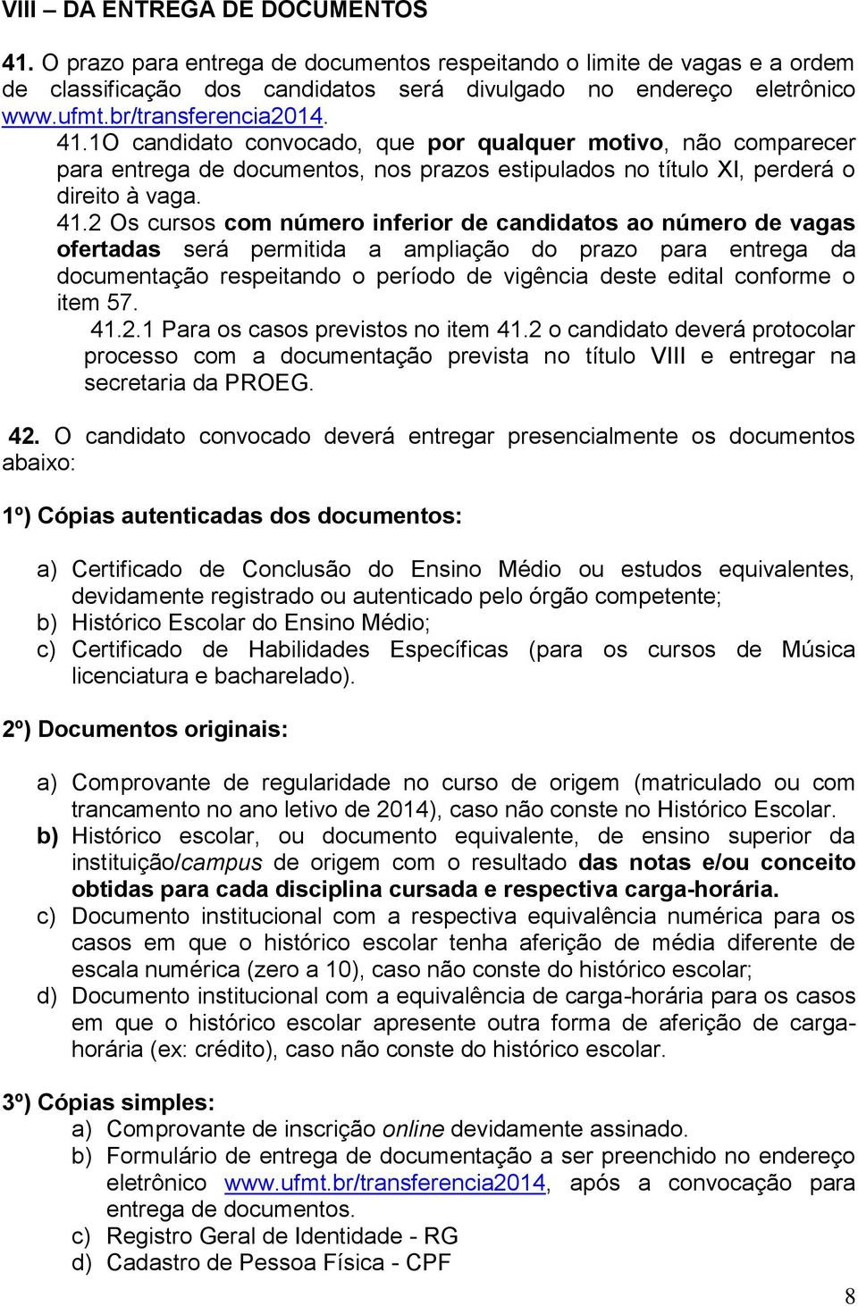 1O candidato convocado, que por qualquer motivo, não comparecer para entrega de documentos, nos prazos estipulados no título XI, perderá o direito à vaga. 41.