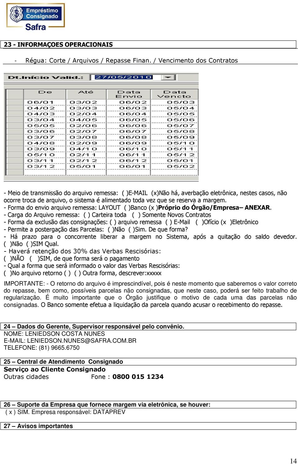 reserva a margem. - Forma do envio arquivo remessa: LAYOUT ( )Banco (x )Próprio do Órgão/Empresa ANEXAR.