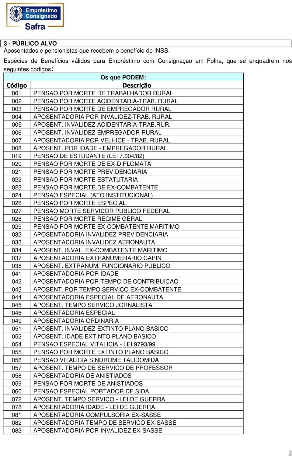 POR MORTE ACIDENTARIA-TRAB. RURAL 003 PENSÃO POR MORTE DE EMPREGADOR RURAL 004 APOSENTADORIA POR INVALIDEZ-TRAB. RURAL 005 APOSENT. INVALIDEZ ACIDENTARIA-TRAB.RUR. 006 APOSENT.