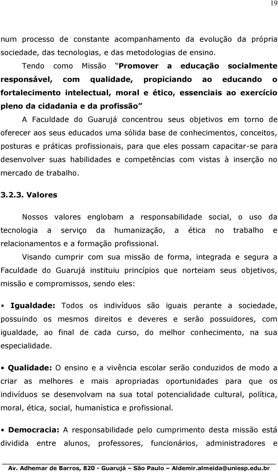 profissão A Faculdade do Guarujá concentrou seus objetivos em torno de oferecer aos seus educados uma sólida base de conhecimentos, conceitos, posturas e práticas profissionais, para que eles possam