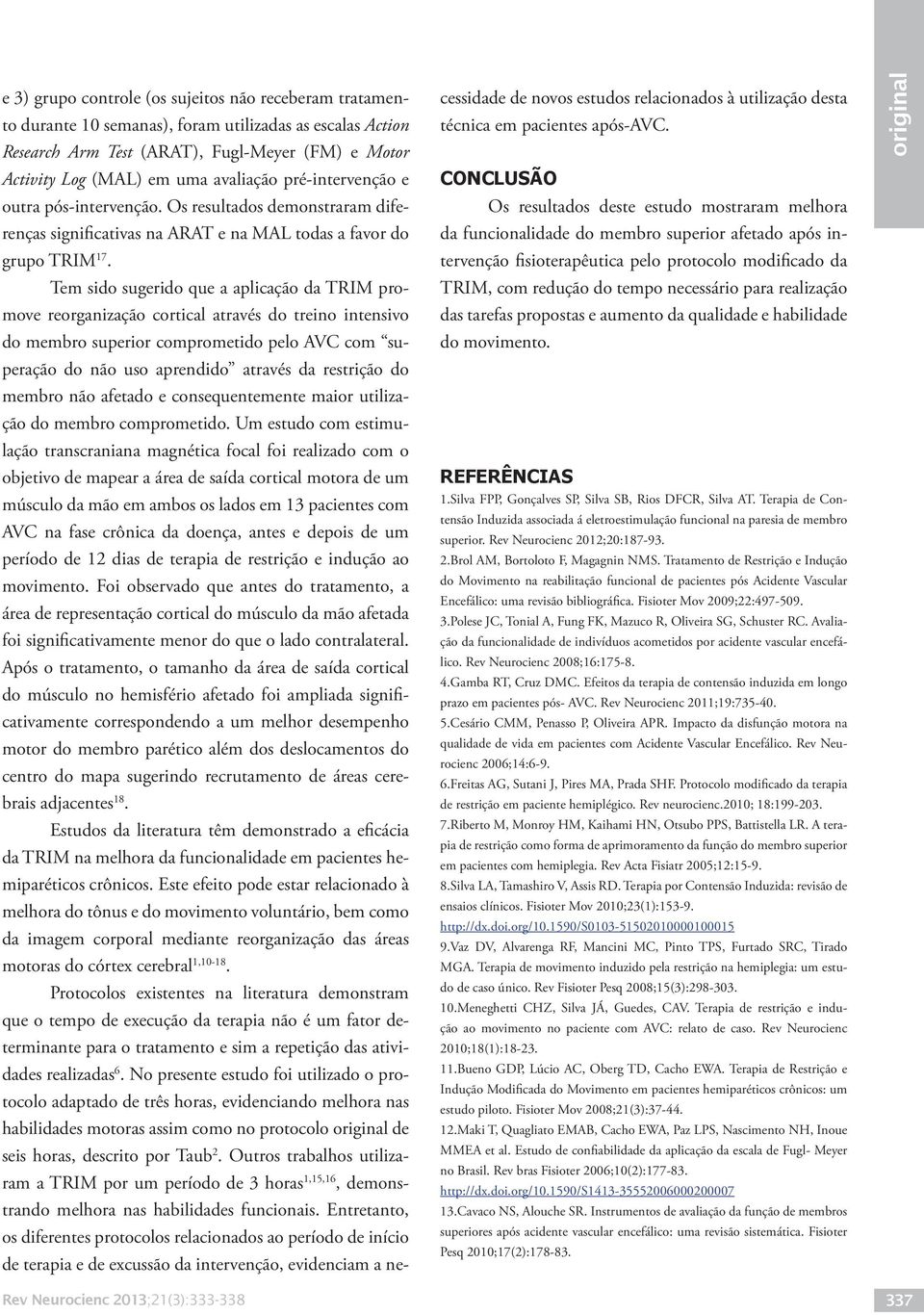 Tem sido sugerido que a aplicação da TRIM promove reorganização cortical através do treino intensivo do membro superior comprometido pelo AVC com superação do não uso aprendido através da restrição