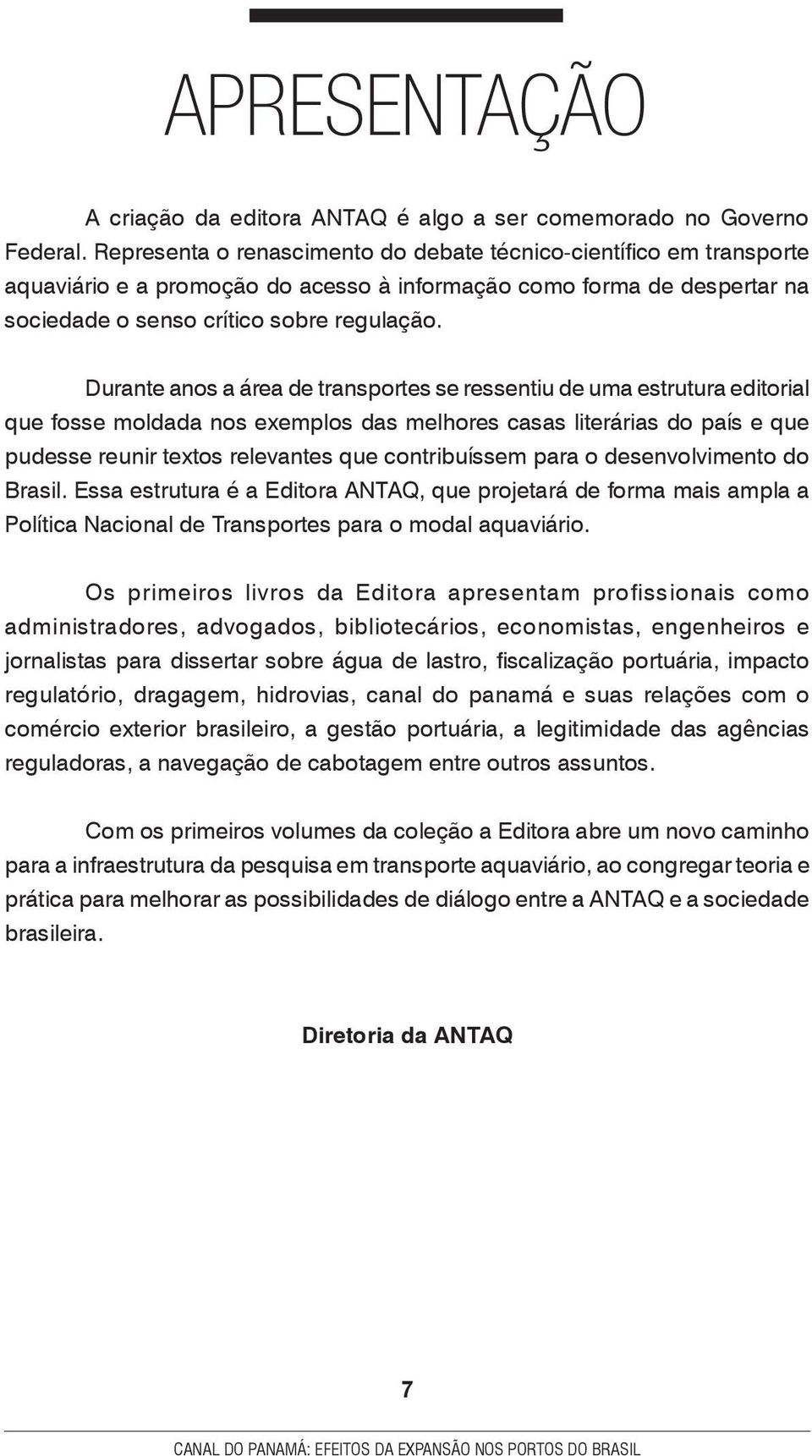 Durante anos a área de transportes se ressentiu de uma estrutura editorial que fosse moldada nos exemplos das melhores casas literárias do país e que pudesse reunir textos relevantes que