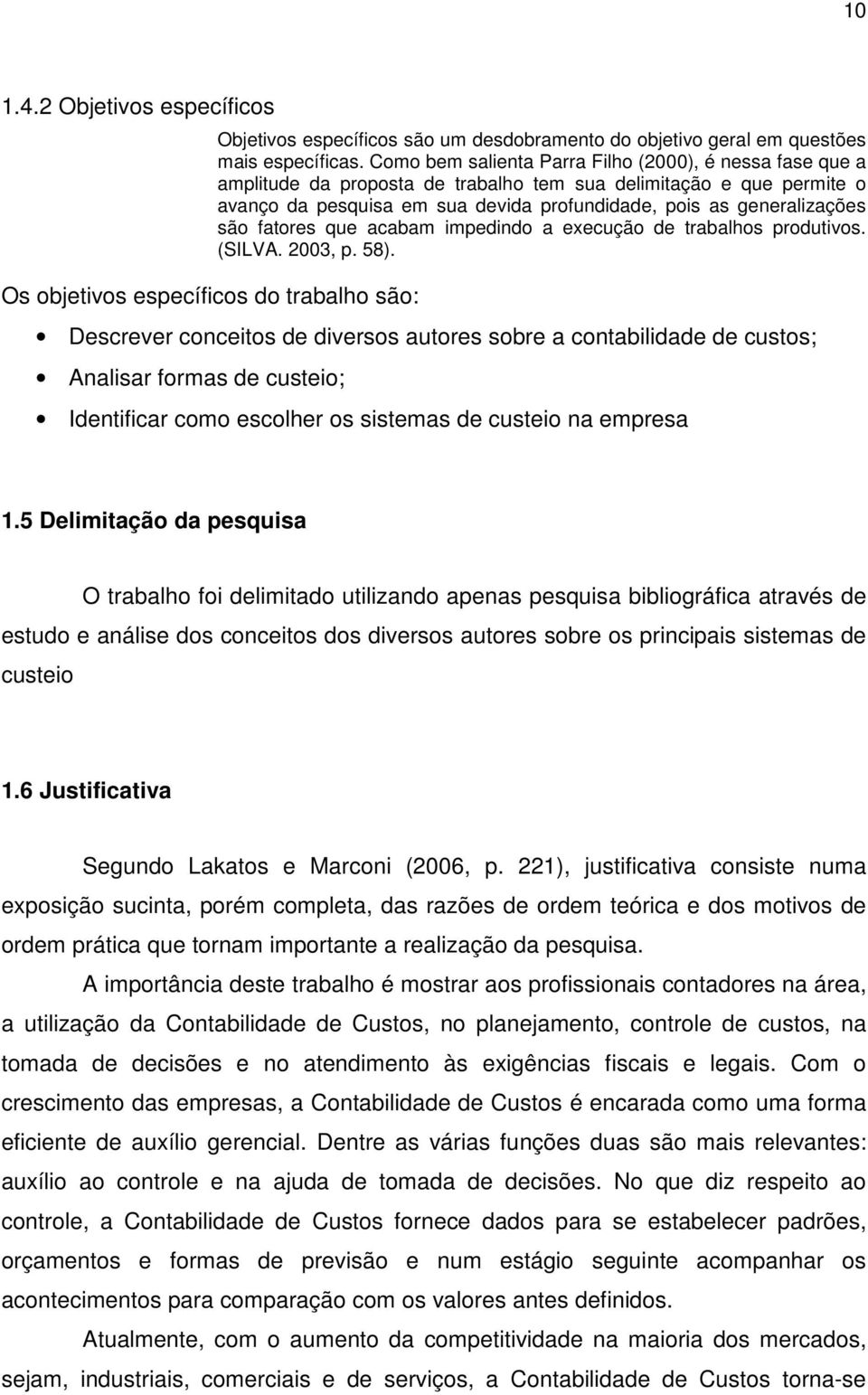 são fatores que acabam impedindo a execução de trabalhos produtivos. (SILVA. 2003, p. 58).