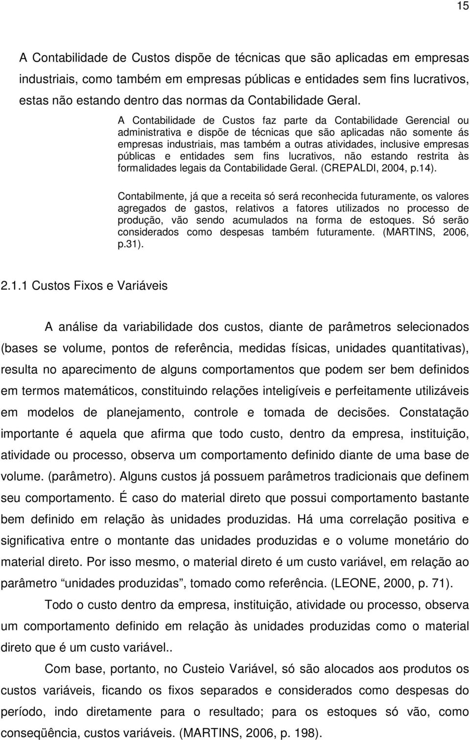 A Contabilidade de Custos faz parte da Contabilidade Gerencial ou administrativa e dispõe de técnicas que são aplicadas não somente ás empresas industriais, mas também a outras atividades, inclusive