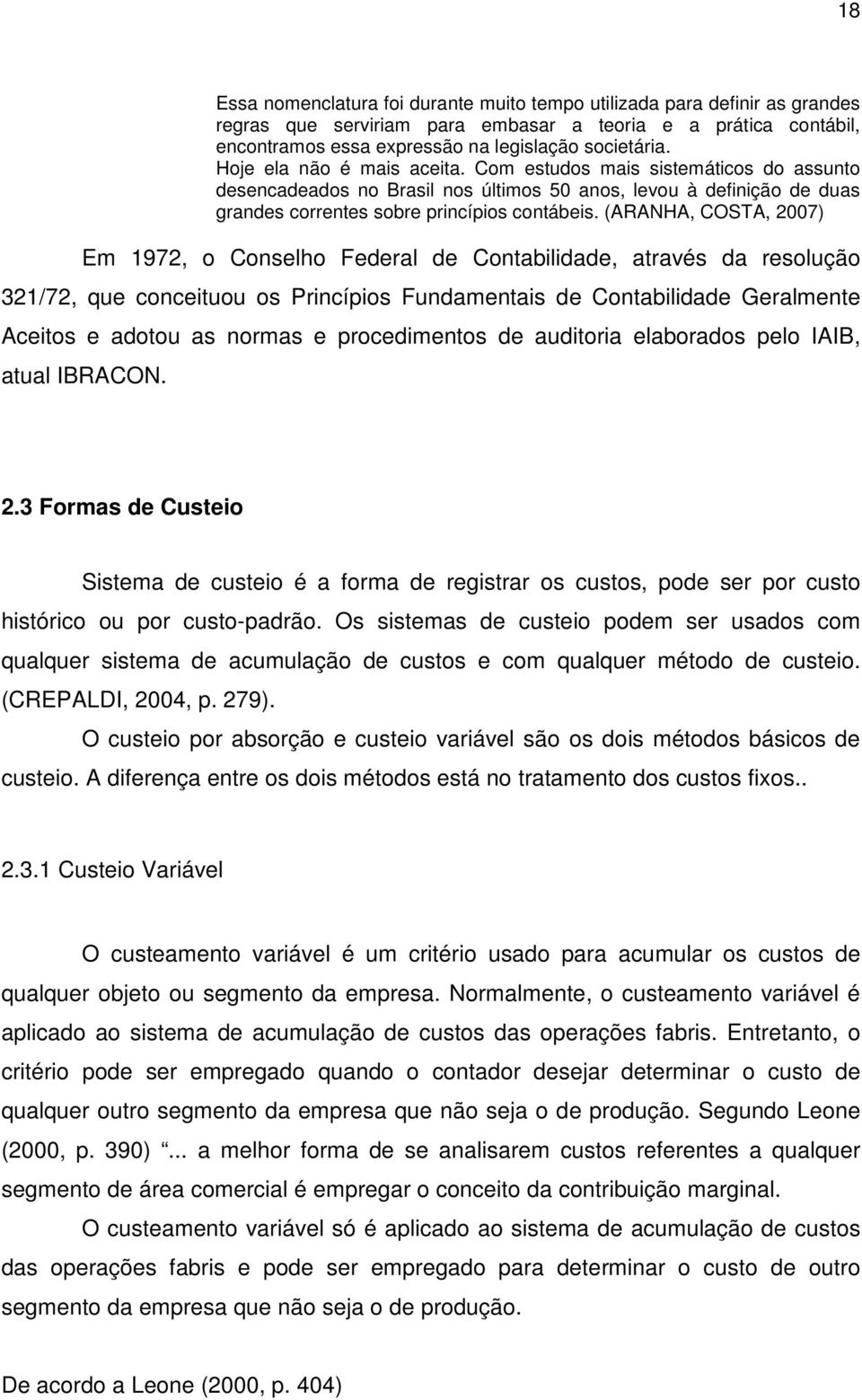 (ARANHA, COSTA, 2007) Em 1972, o Conselho Federal de Contabilidade, através da resolução 321/72, que conceituou os Princípios Fundamentais de Contabilidade Geralmente Aceitos e adotou as normas e