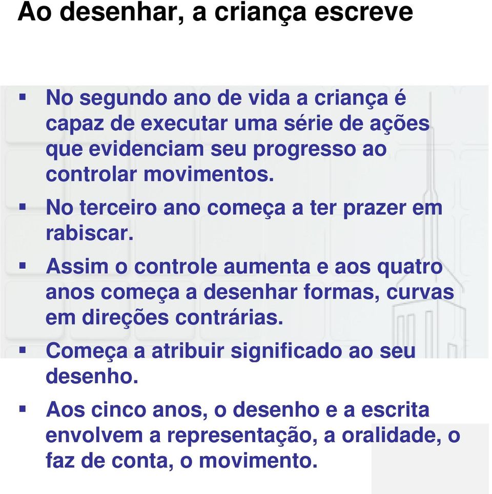 Assim o controle aumenta e aos quatro anos começa a desenhar formas, curvas em direções contrárias.