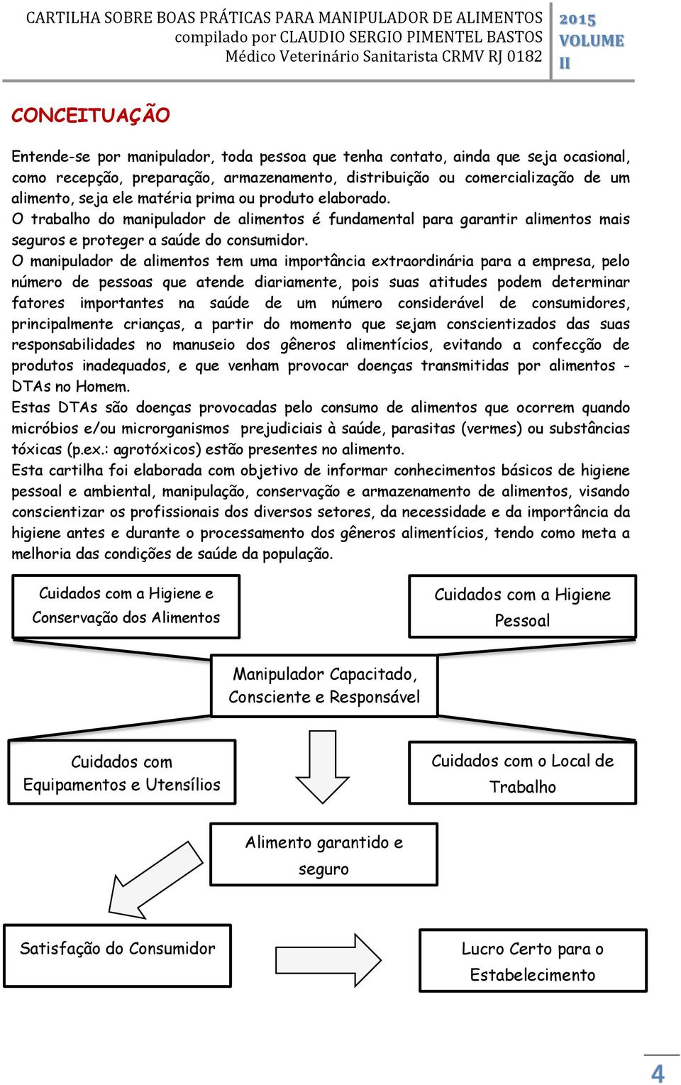 O manipulador de alimentos tem uma importância extraordinária para a empresa, pelo número de pessoas que atende diariamente, pois suas atitudes podem determinar fatores importantes na saúde de um