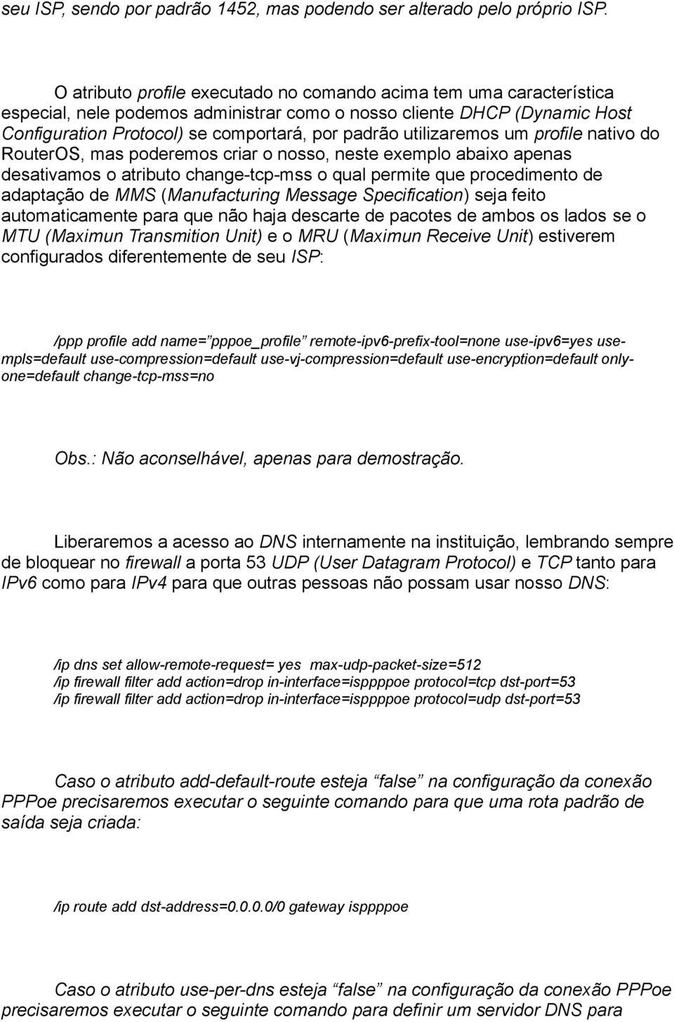 utilizaremos um profile nativo do RouterOS, mas poderemos criar o nosso, neste exemplo abaixo apenas desativamos o atributo change-tcp-mss o qual permite que procedimento de adaptação de MMS