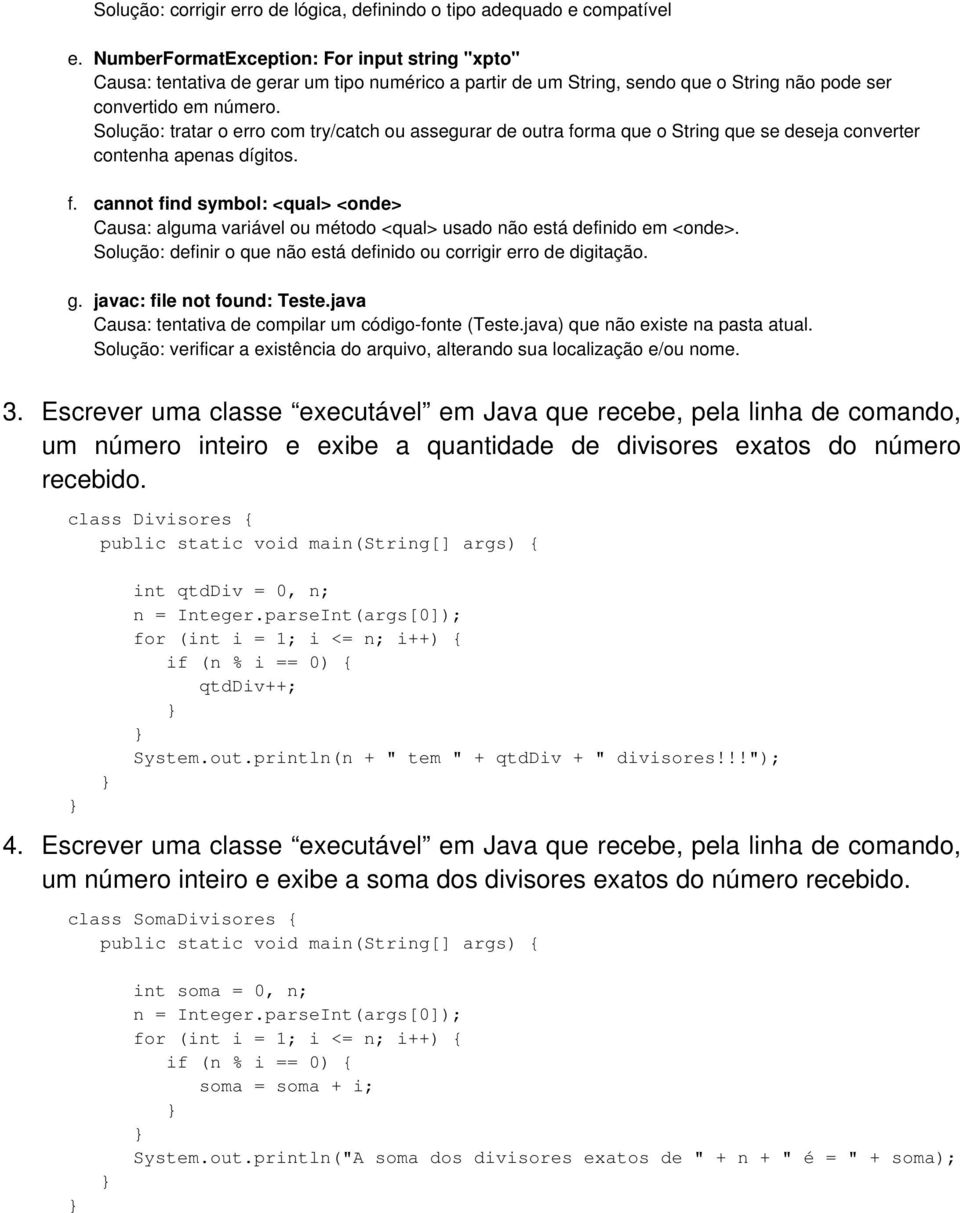 Solução: tratar o erro com try/catch ou assegurar de outra forma que o String que se deseja converter contenha apenas dígitos. f. cannot find symbol: <qual> <onde> Causa: alguma variável ou método <qual> usado não está definido em <onde>.