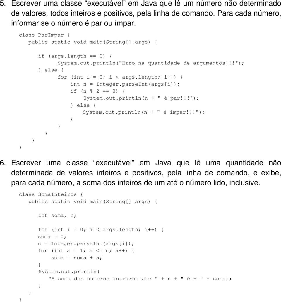 parseInt(args[i]); if (n % 2 == 0) { System.out.println(n + " é par!!!"); else { System.out.println(n + " é ímpar!!!"); 6.