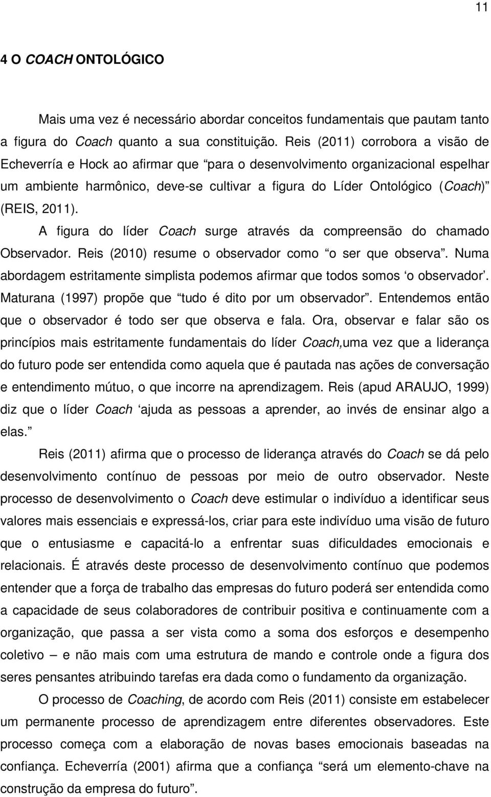 2011). A figura do líder Coach surge através da compreensão do chamado Observador. Reis (2010) resume o observador como o ser que observa.