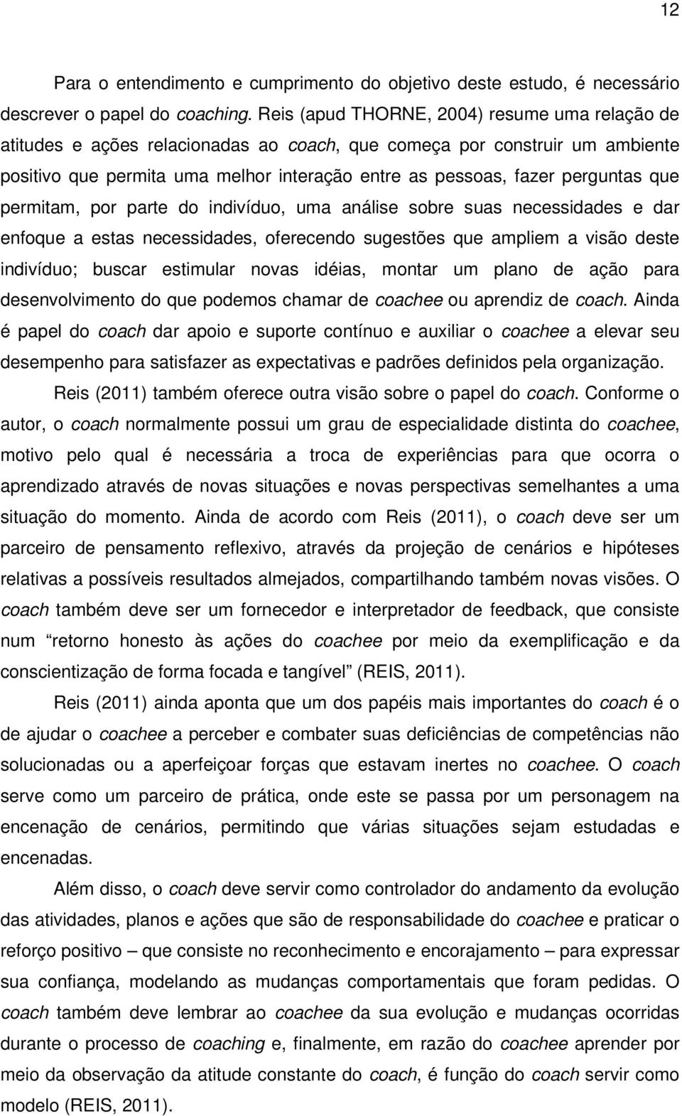 que permitam, por parte do indivíduo, uma análise sobre suas necessidades e dar enfoque a estas necessidades, oferecendo sugestões que ampliem a visão deste indivíduo; buscar estimular novas idéias,