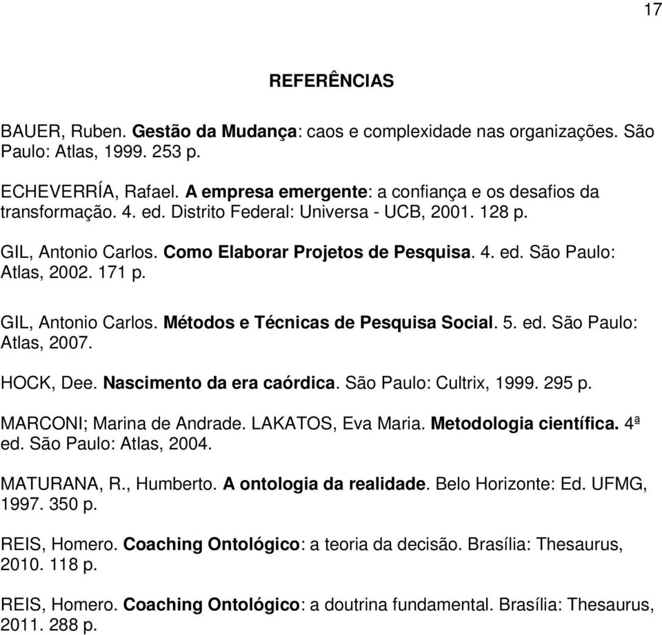 171 p. GIL, Antonio Carlos. Métodos e Técnicas de Pesquisa Social. 5. ed. São Paulo: Atlas, 2007. HOCK, Dee. Nascimento da era caórdica. São Paulo: Cultrix, 1999. 295 p. MARCONI; Marina de Andrade.