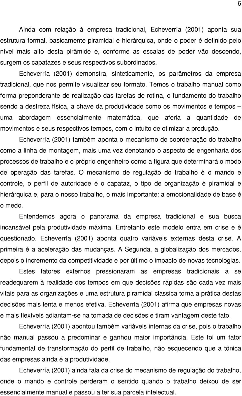 Echeverría (2001) demonstra, sinteticamente, os parâmetros da empresa tradicional, que nos permite visualizar seu formato.