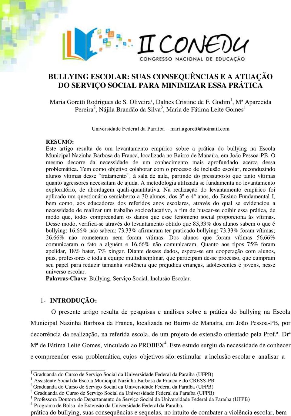 com RESUMO: Este artigo resulta de um levantamento empírico sobre a prática do bullying na Escola Municipal Nazinha Barbosa da Franca, localizada no Bairro de Manaíra, em João Pessoa-PB.