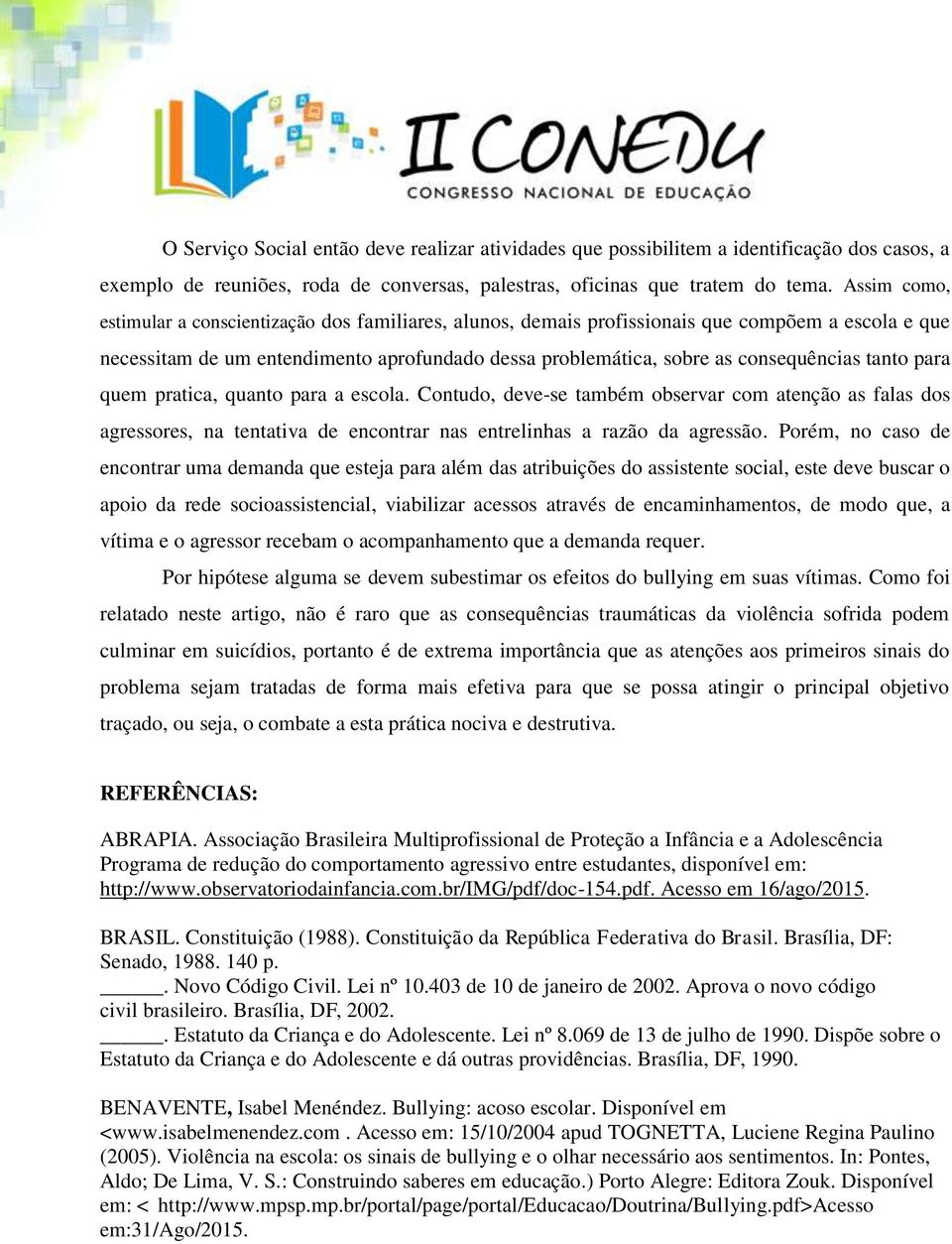 tanto para quem pratica, quanto para a escola. Contudo, deve-se também observar com atenção as falas dos agressores, na tentativa de encontrar nas entrelinhas a razão da agressão.