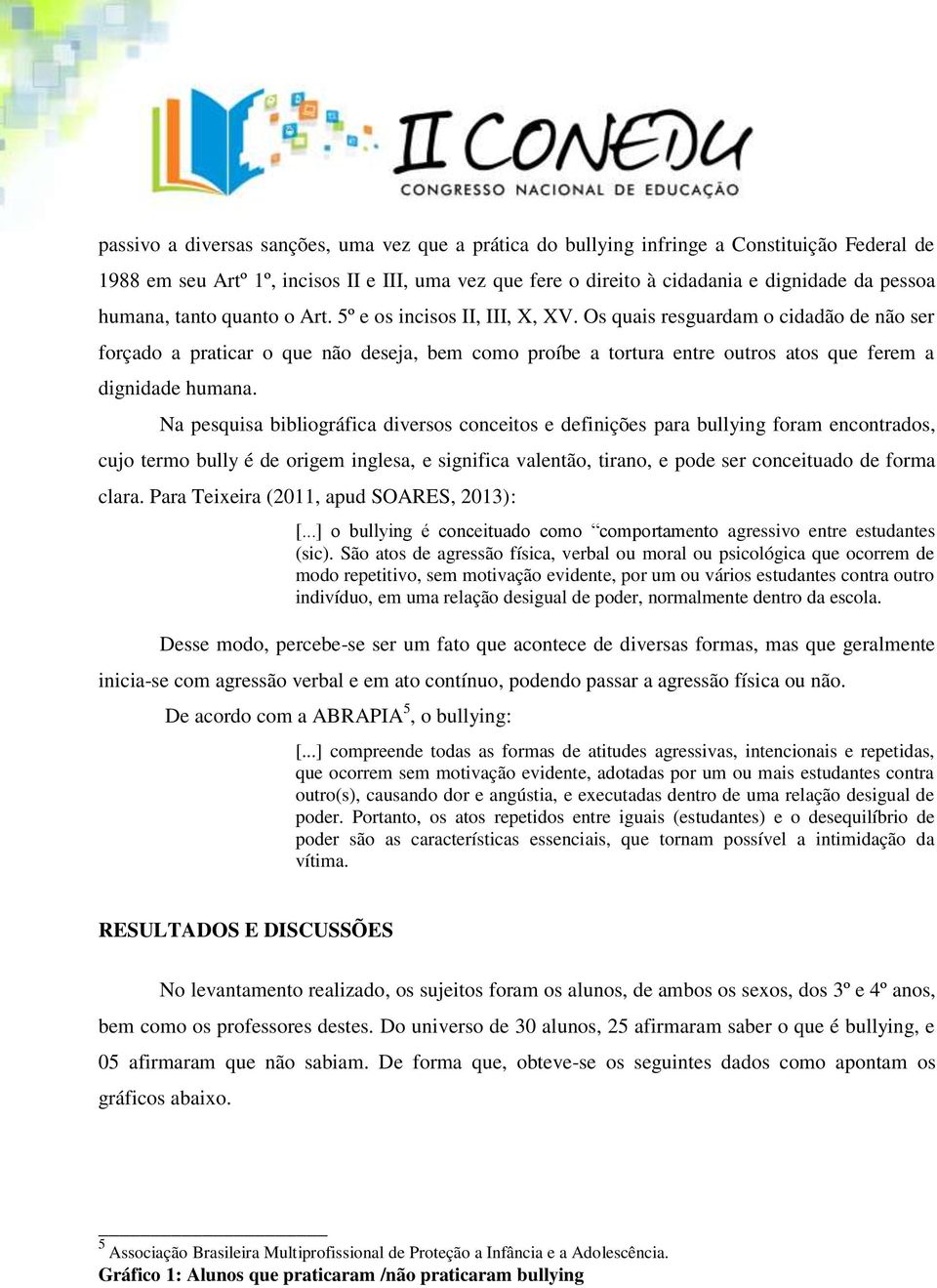 Os quais resguardam o cidadão de não ser forçado a praticar o que não deseja, bem como proíbe a tortura entre outros atos que ferem a dignidade humana.