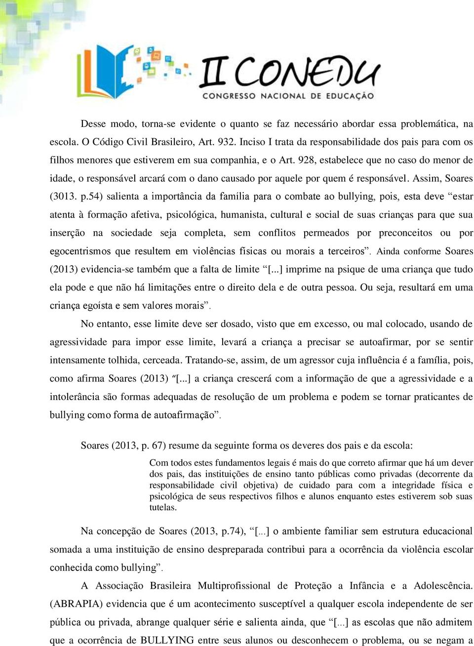 928, estabelece que no caso do menor de idade, o responsável arcará com o dano causado po