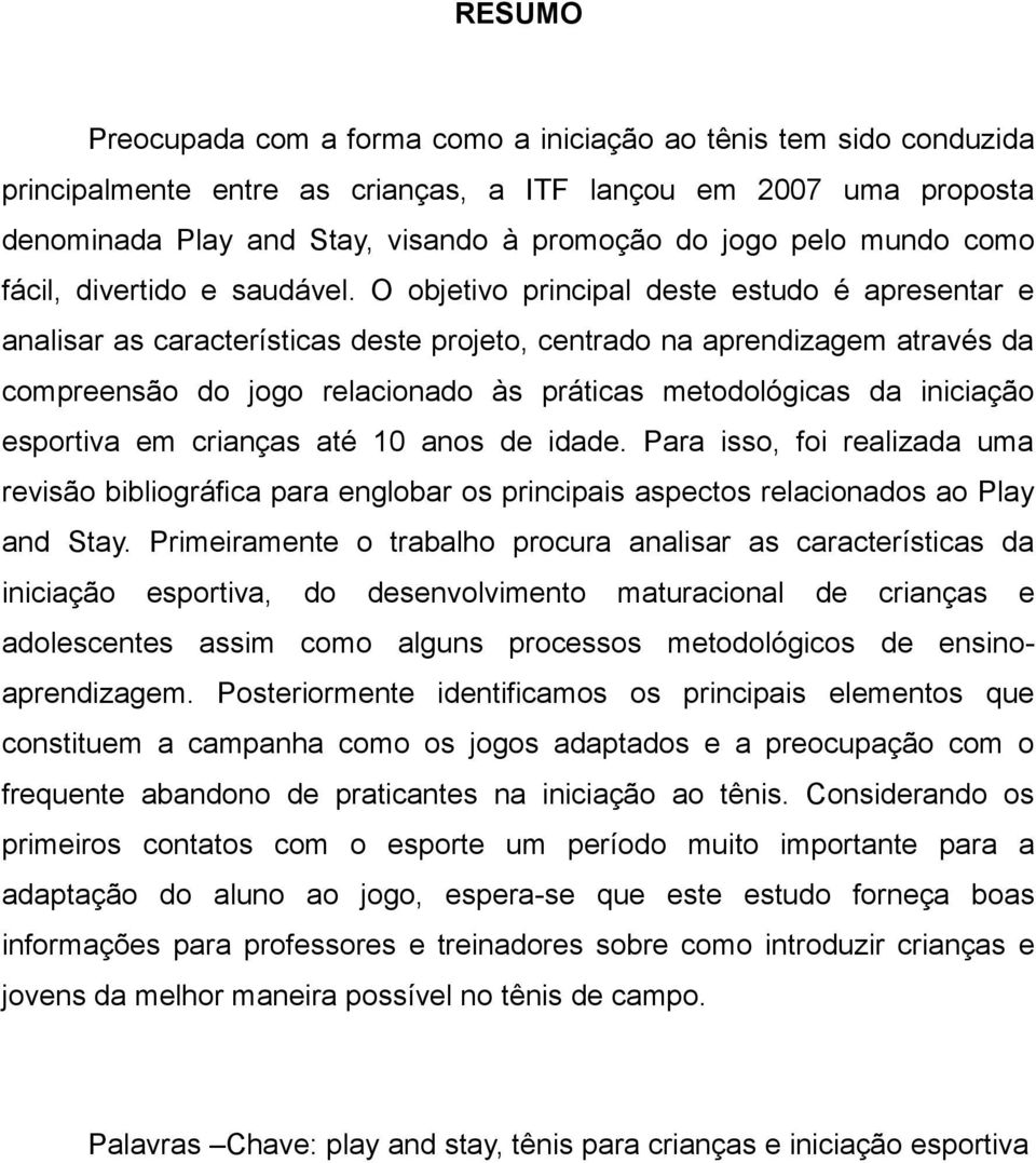 O objetivo principal deste estudo é apresentar e analisar as características deste projeto, centrado na aprendizagem através da compreensão do jogo relacionado às práticas metodológicas da iniciação