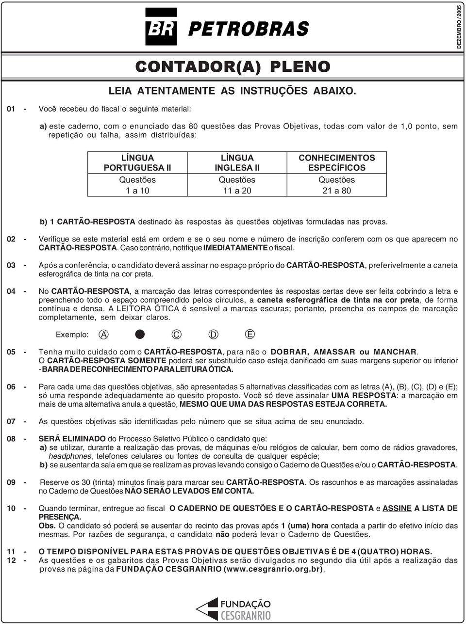 Questões 11 a 20 CONHECIMENTOS ESPECÍFICOS Questões 21 a 80 b) 1 CARTÃO-RESPOSTA destinado às respostas às questões objetivas formuladas nas provas.