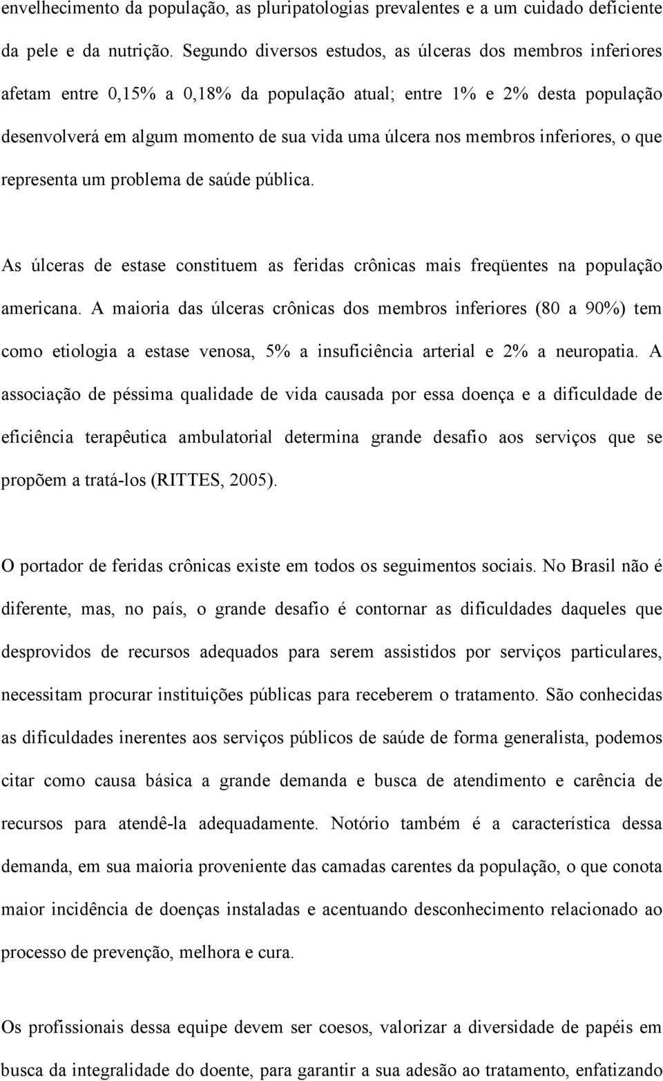 membros inferiores, o que representa um problema de saúde pública. As úlceras de estase constituem as feridas crônicas mais freqüentes na população americana.