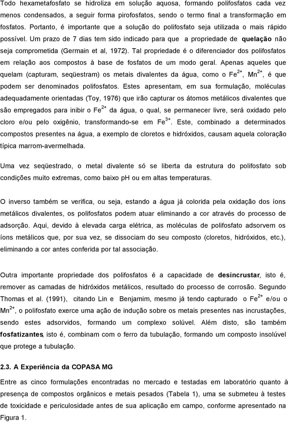 Um prazo de 7 dias tem sido indicado para que a propriedade de quelação não seja comprometida (Germain et al, 1972).