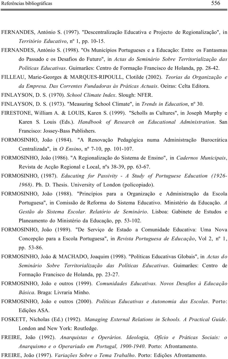 Guimarães: Centro de Formação Francisco de Holanda, pp. 28-42. FILLEAU, Marie-Georges & MARQUES-RIPOULL, Clotilde (2002). Teorias da Organização e da Empresa.