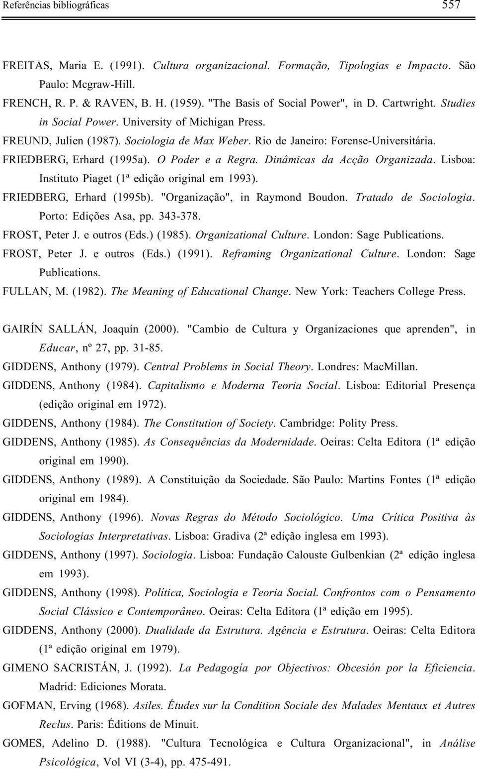 FRIEDBERG, Erhard (1995a). O Poder e a Regra. Dinâmicas da Acção Organizada. Lisboa: Instituto Piaget (1ª edição original em 1993). FRIEDBERG, Erhard (1995b). "Organização", in Raymond Boudon.