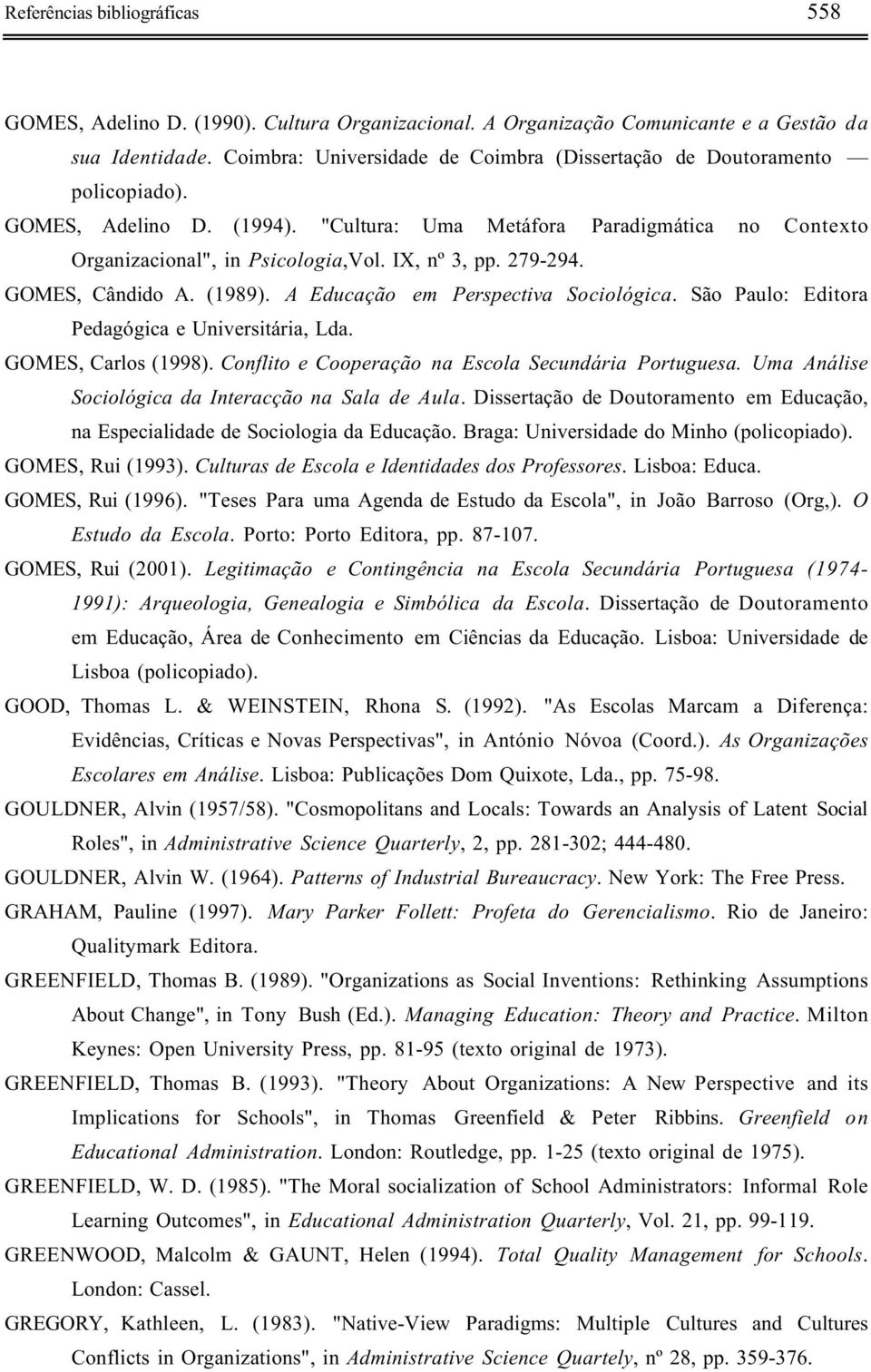 279-294. GOMES, Cândido A. (1989). A Educação em Perspectiva Sociológica. São Paulo: Editora Pedagógica e Universitária, Lda. GOMES, Carlos (1998).